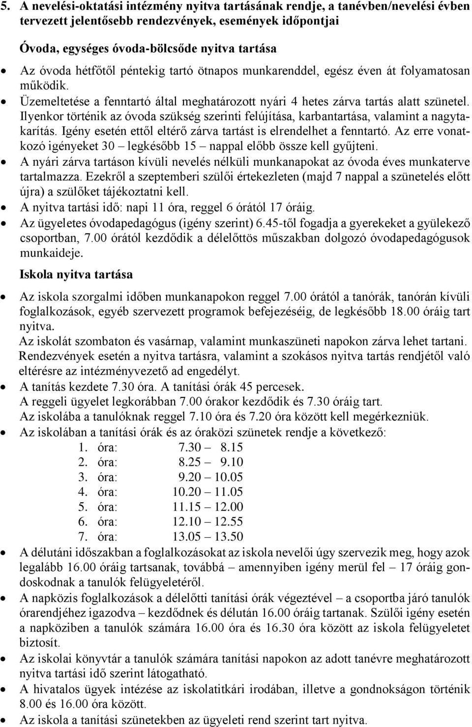 Ilyenkor történik az óvoda szükség szerinti felújítása, karbantartása, valamint a nagytakarítás. Igény esetén ettől eltérő zárva tartást is elrendelhet a fenntartó.