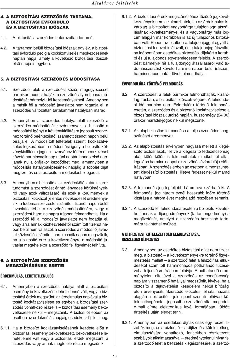 A BIZTOSÍTÁSI SZERZÔDÉS MÓDOSÍTÁSA 5.1. Szerzôdô felek a szerzôdést közös megegyezéssel bármikor módosíthatják, a szerzôdés ilyen típusú módosítását bármelyik fél kezdeményezheti.