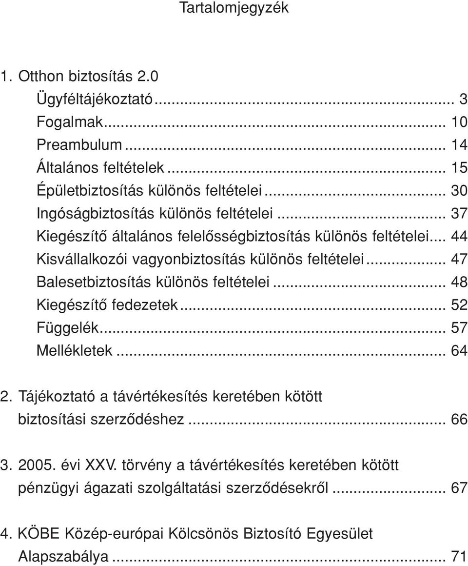 .. 47 Balesetbiztosítás különös feltételei... 48 Kiegészítô fedezetek... 52 Függelék... 57 Mellékletek... 64 2.