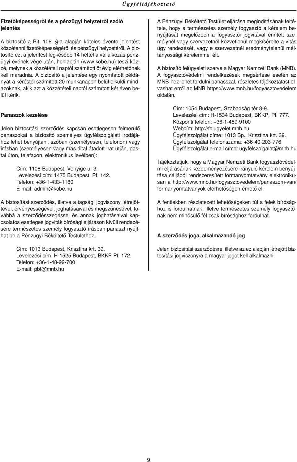 A biztosító a jelentése egy nyomtatott példányát a kéréstôl számított 20 munkanapon belül elküldi mindazoknak, akik azt a közzétételi naptól számított két éven belül kérik.