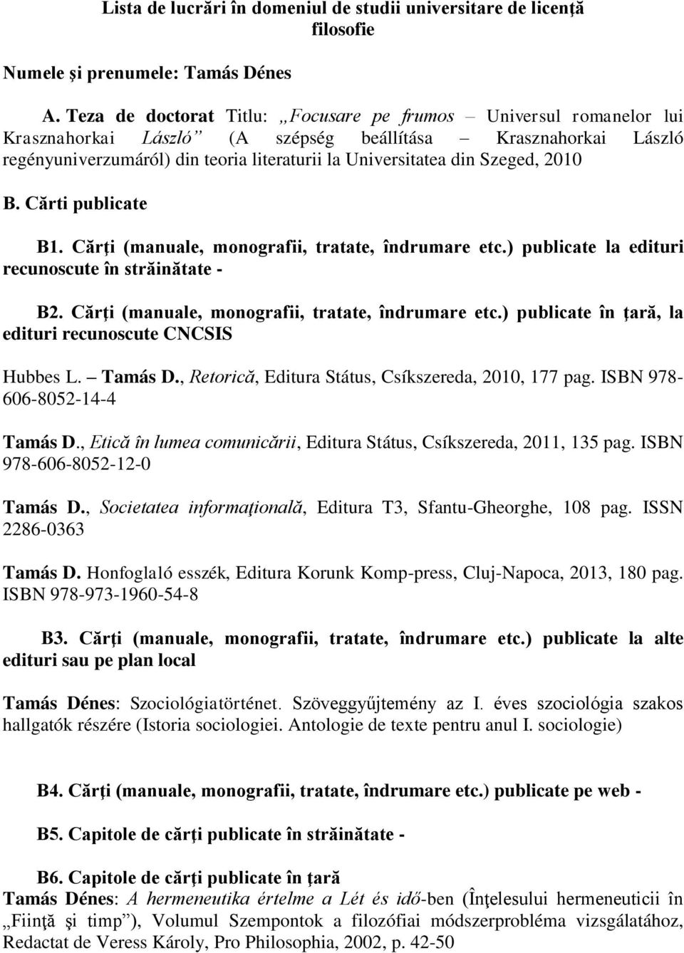 Szeged, 2010 B. Cărti publicate B1. Cărţi (manuale, monografii, tratate, îndrumare etc.) publicate la edituri recunoscute în străinătate - B2. Cărţi (manuale, monografii, tratate, îndrumare etc.) publicate în ţară, la edituri recunoscute CNCSIS Hubbes L.