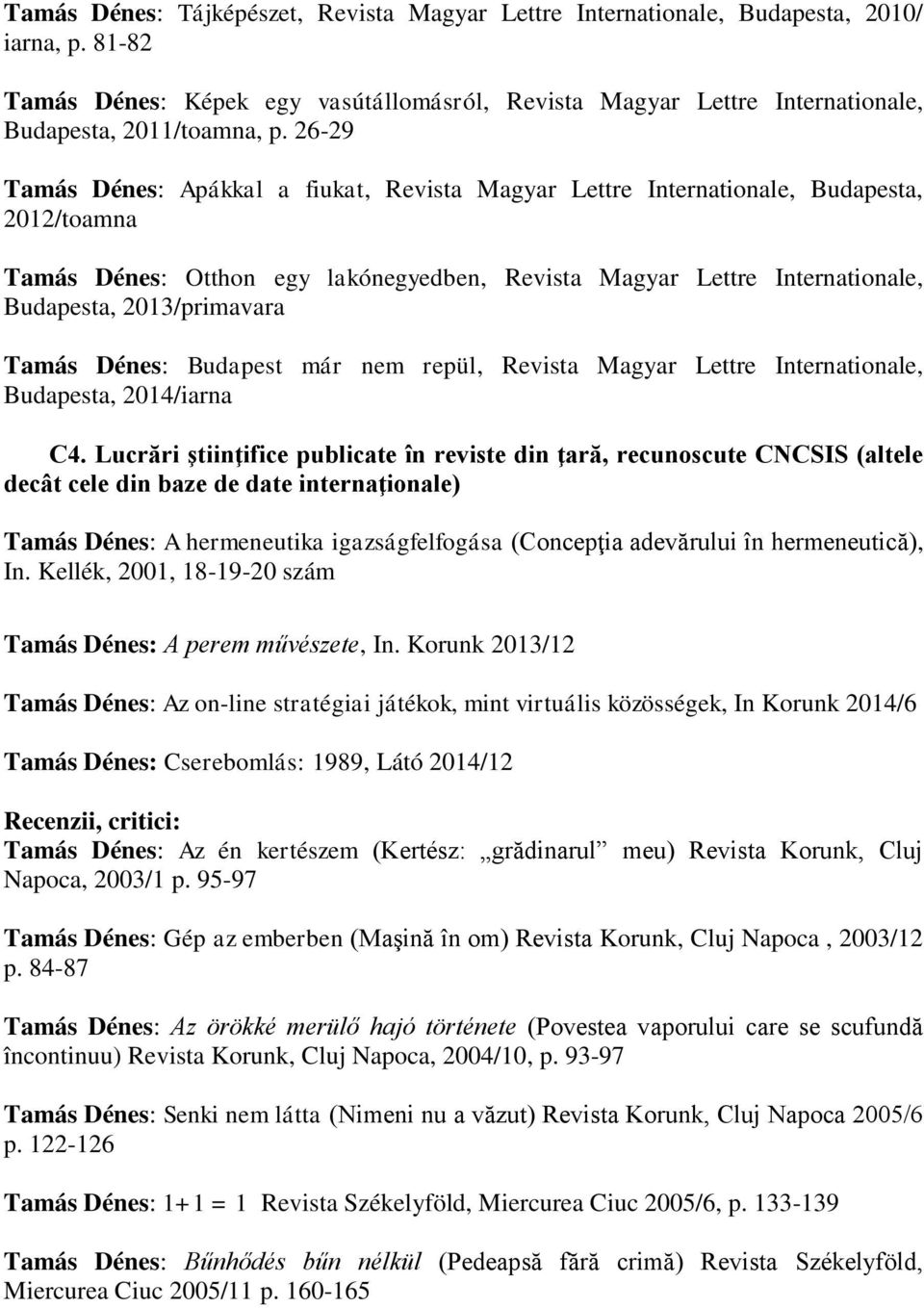 26-29 Tamás Dénes: Apákkal a fiukat, Revista Magyar Lettre Internationale, Budapesta, 2012/toamna Tamás Dénes: Otthon egy lakónegyedben, Revista Magyar Lettre Internationale, Budapesta,