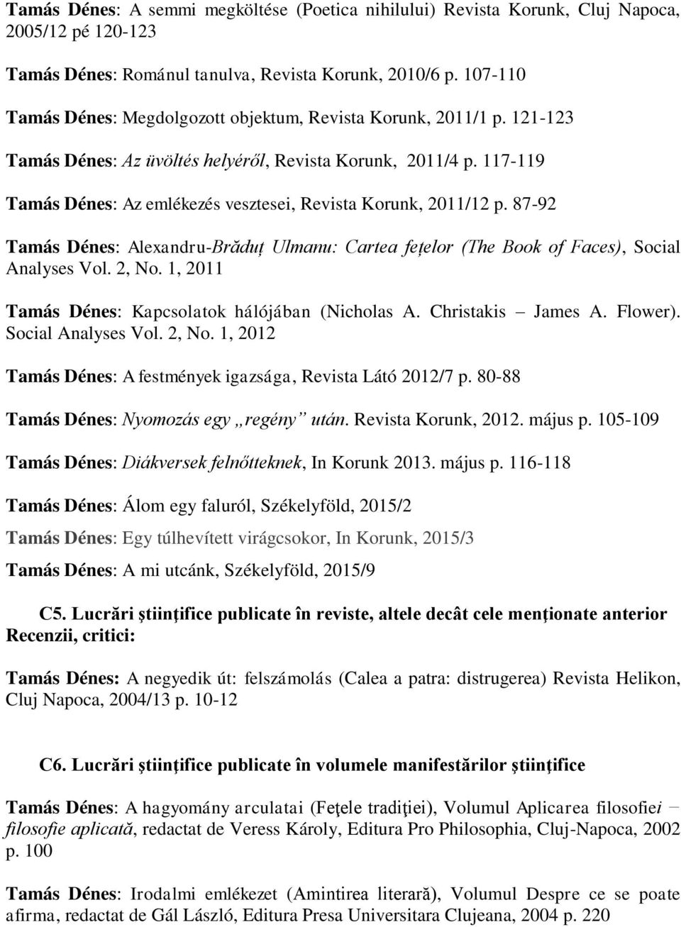 117-119 Tamás Dénes: Az emlékezés vesztesei, Revista Korunk, 2011/12 p. 87-92 Tamás Dénes: Alexandru-Brăduț Ulmanu: Cartea fețelor (The Book of Faces), Social Analyses Vol. 2, No.