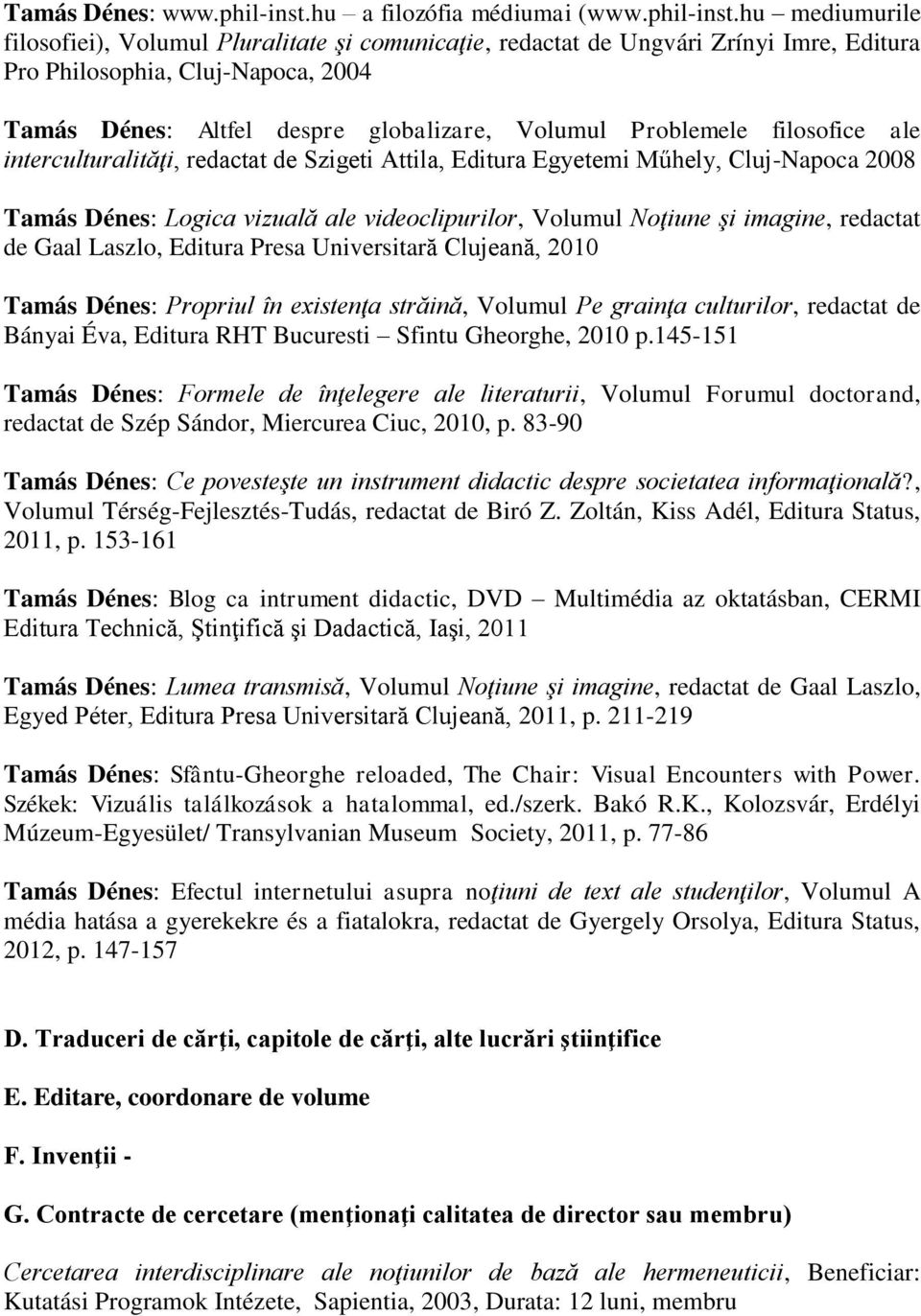 hu mediumurile filosofiei), Volumul Pluralitate şi comunicaţie, redactat de Ungvári Zrínyi Imre, Editura Pro Philosophia, Cluj-Napoca, 2004 Tamás Dénes: Altfel despre globalizare, Volumul Problemele