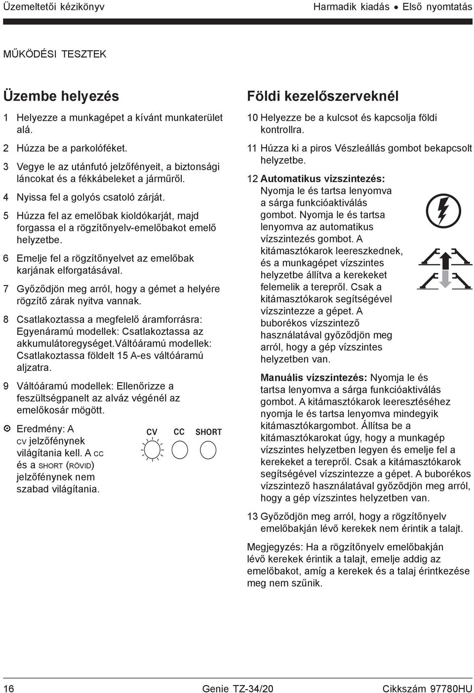 5 Húzza fel az emelőbak kioldókarját, majd forgassa el a rögzítőnyelv-emelőbakot emelő helyzetbe. 6 Emelje fel a rögzítőnyelvet az emelőbak karjának elforgatásával.