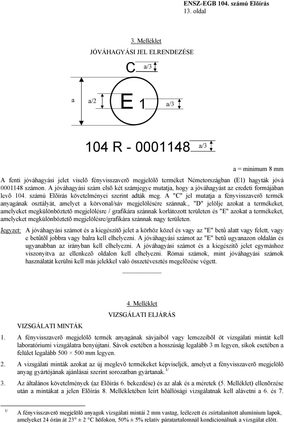 0001148 számon. A jóváhagyási szám elsõ két számjegye mutatja, hogy a jóváhagyást az eredeti formájában levõ 104. számú Elõírás követelményei szerint adták meg.