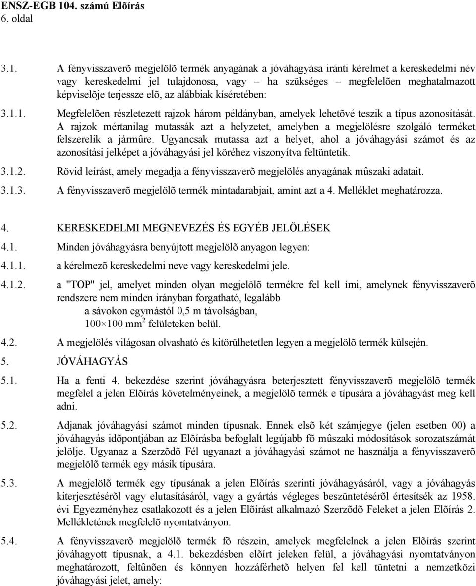 az alábbiak kíséretében: 3.1.1. Megfelelõen részletezett rajzok három példányban, amelyek lehetõvé teszik a típus azonosítását.