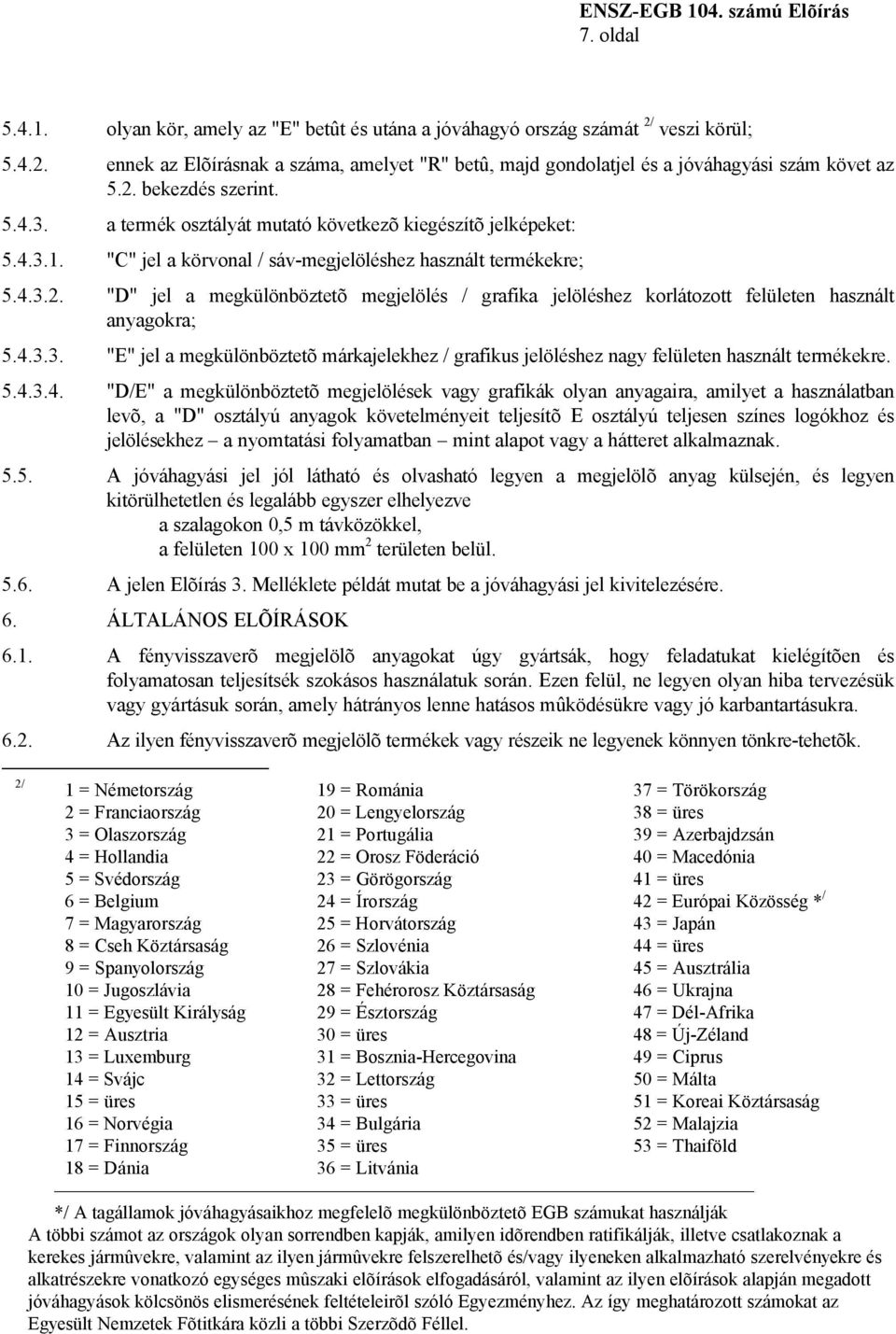 4.3.3. "E" jel a megkülönböztetõ márkajelekhez / grafikus jelöléshez nagy felületen használt termékekre. 5.4.3.4. "D/E" a megkülönböztetõ megjelölések vagy grafikák olyan anyagaira, amilyet a