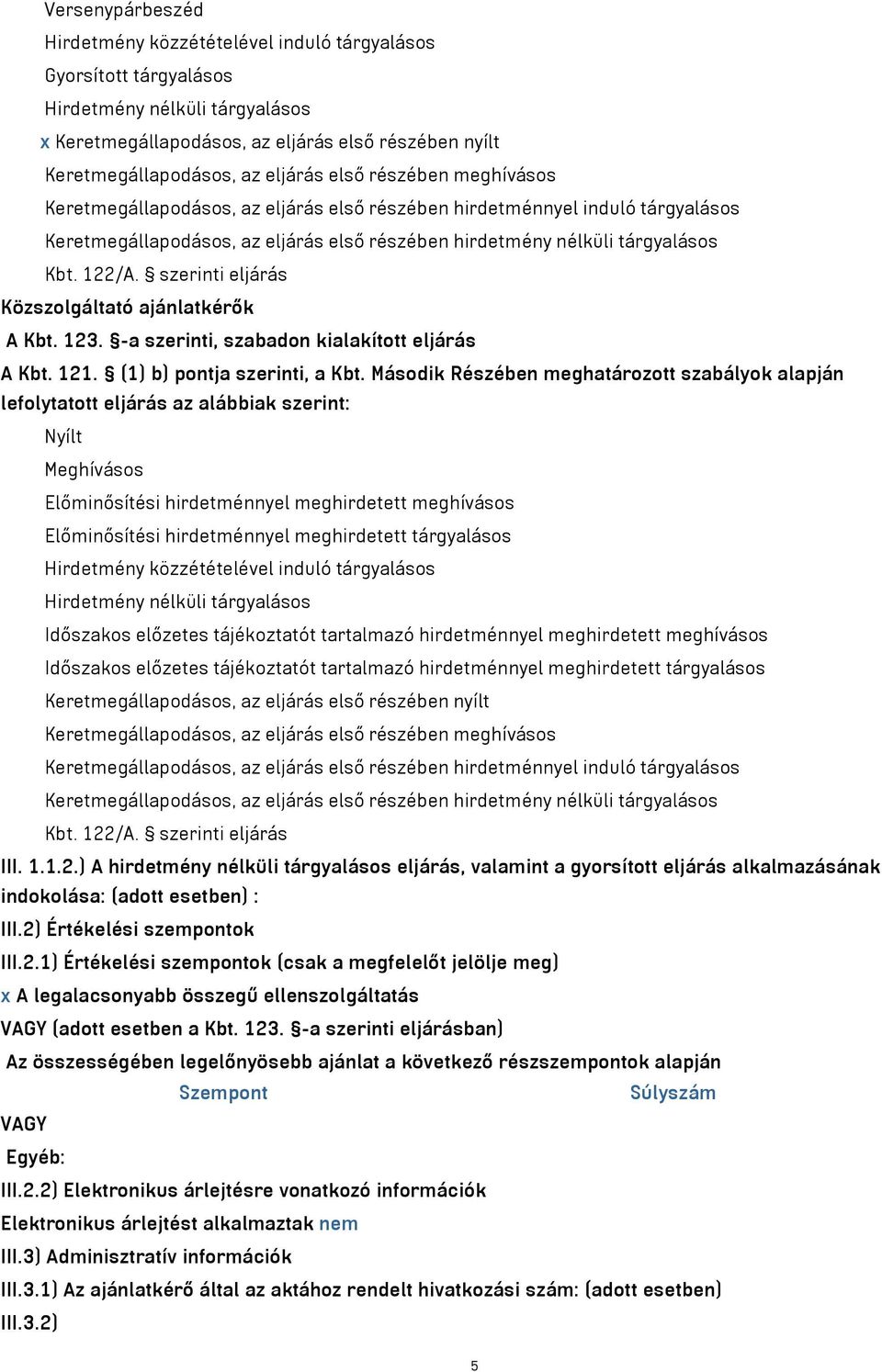 szerinti eljárás Közszolgáltató ajánlatkérők A Kbt. 123. -a szerinti, szabadon kialakított eljárás A Kbt. 121. (1) b) pontja szerinti, a Kbt.