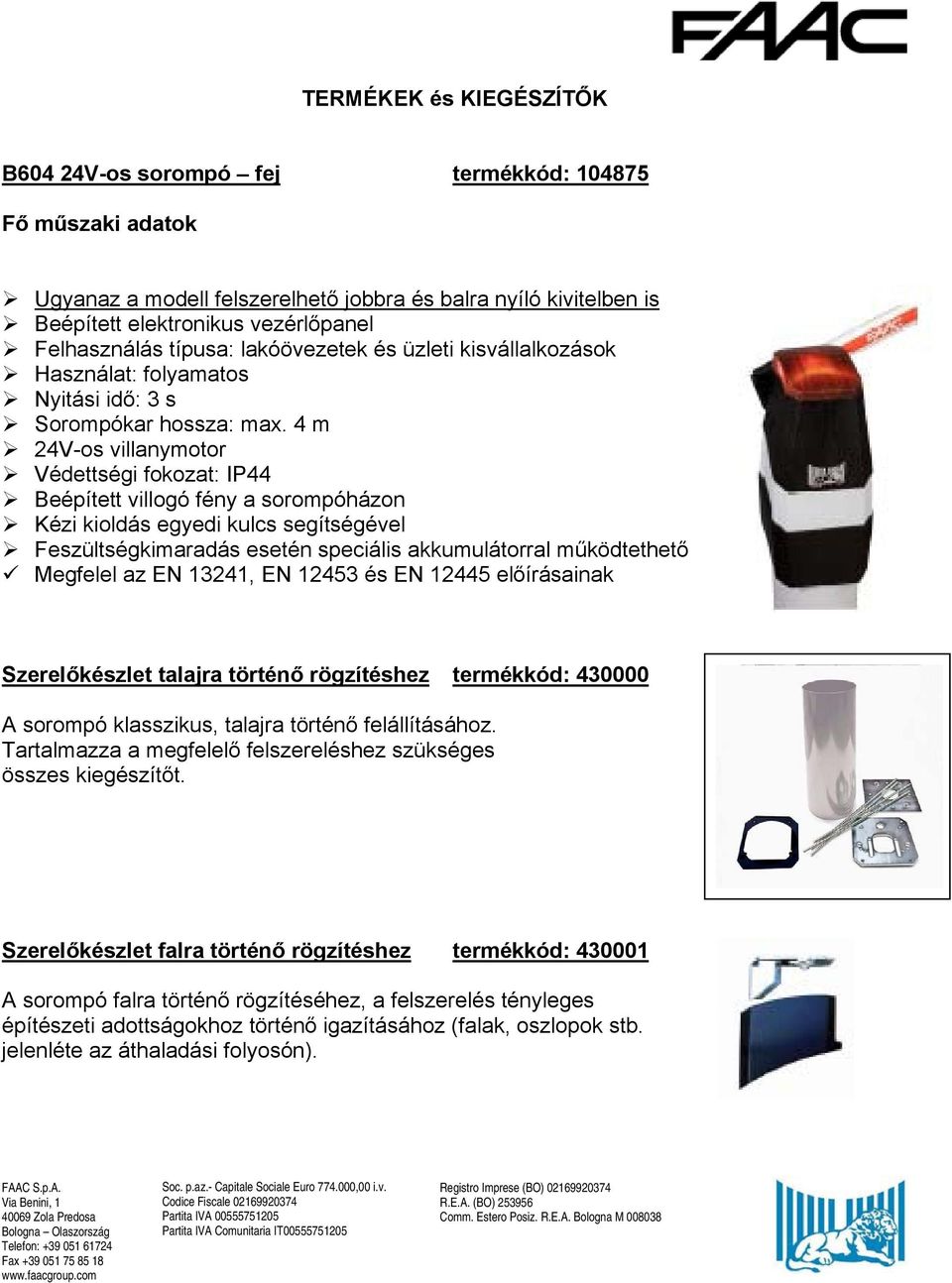 4 m 24V-os villanymotor Védettségi fokozat: IP44 Beépített villogó fény a sorompóházon Kézi kioldás egyedi kulcs segítségével Feszültségkimaradás esetén speciális akkumulátorral működtethető Megfelel