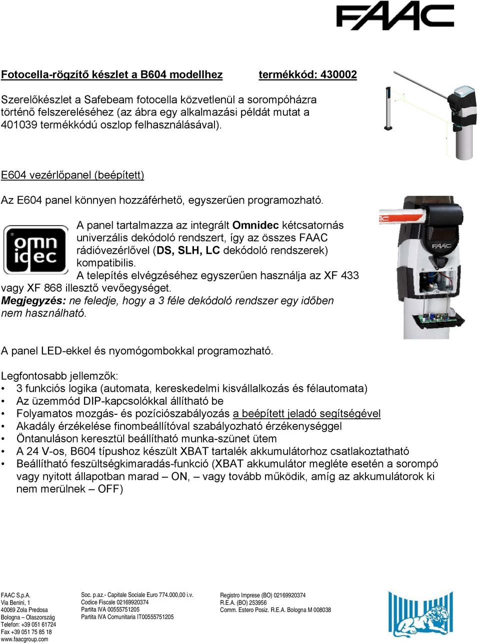 A panel tartalmazza az integrált Omnidec kétcsatornás univerzális dekódoló rendszert, így az összes FAAC rádióvezérlővel (DS, SLH, LC dekódoló rendszerek) kompatibilis.