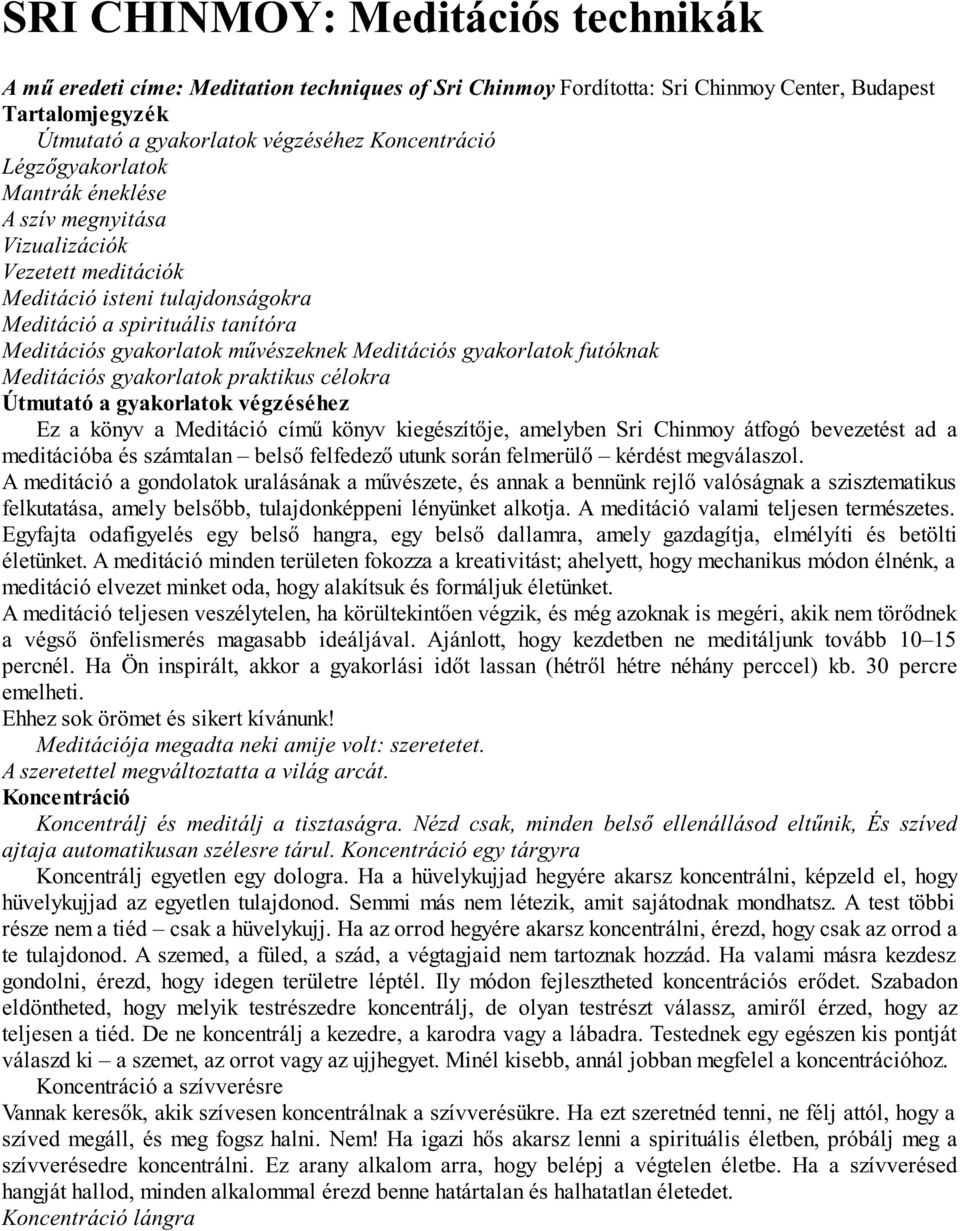 gyakorlatok futóknak Meditációs gyakorlatok praktikus célokra Útmutató a gyakorlatok végzéséhez Ez a könyv a Meditáció című könyv kiegészítője, amelyben Sri Chinmoy átfogó bevezetést ad a meditációba