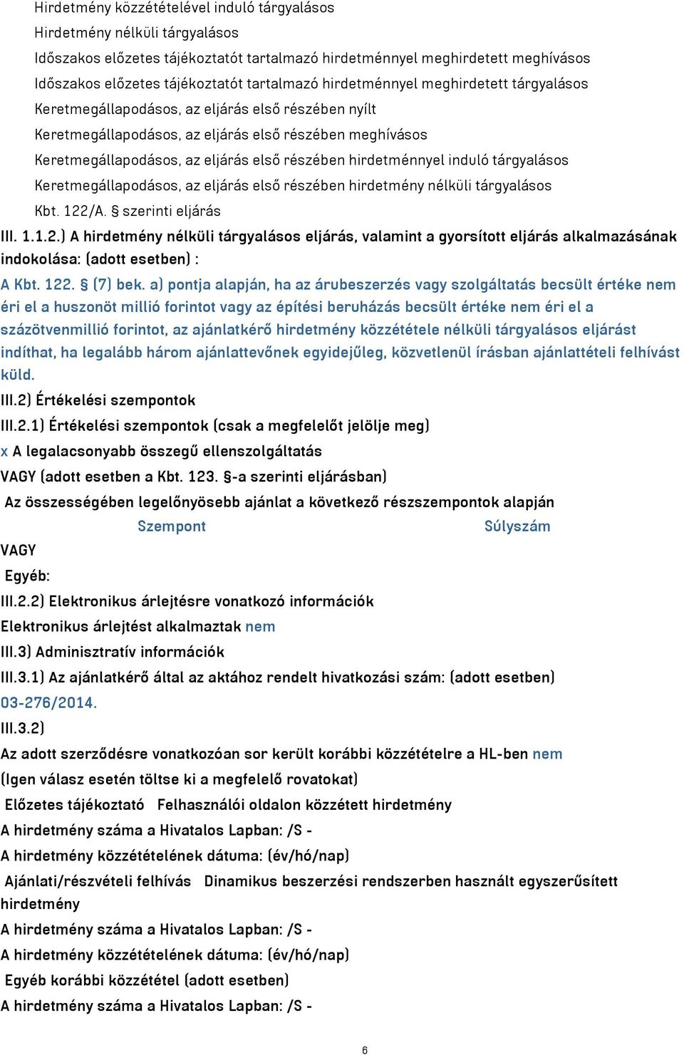 hirdetménnyel induló tárgyalásos Keretmegállapodásos, az eljárás első részében hirdetmény nélküli tárgyalásos Kbt. 122