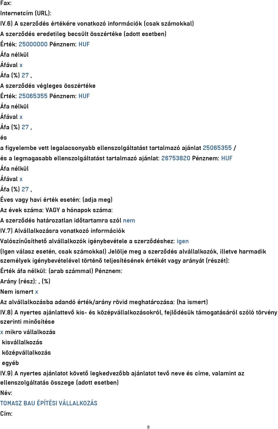 végleges összértéke Érték: 25065355 Pénznem: HUF Áfa nélkül Áfával x Áfa (%) 27, és a figyelembe vett legalacsonyabb ellenszolgáltatást tartalmazó ajánlat 25065355 / és a legmagasabb