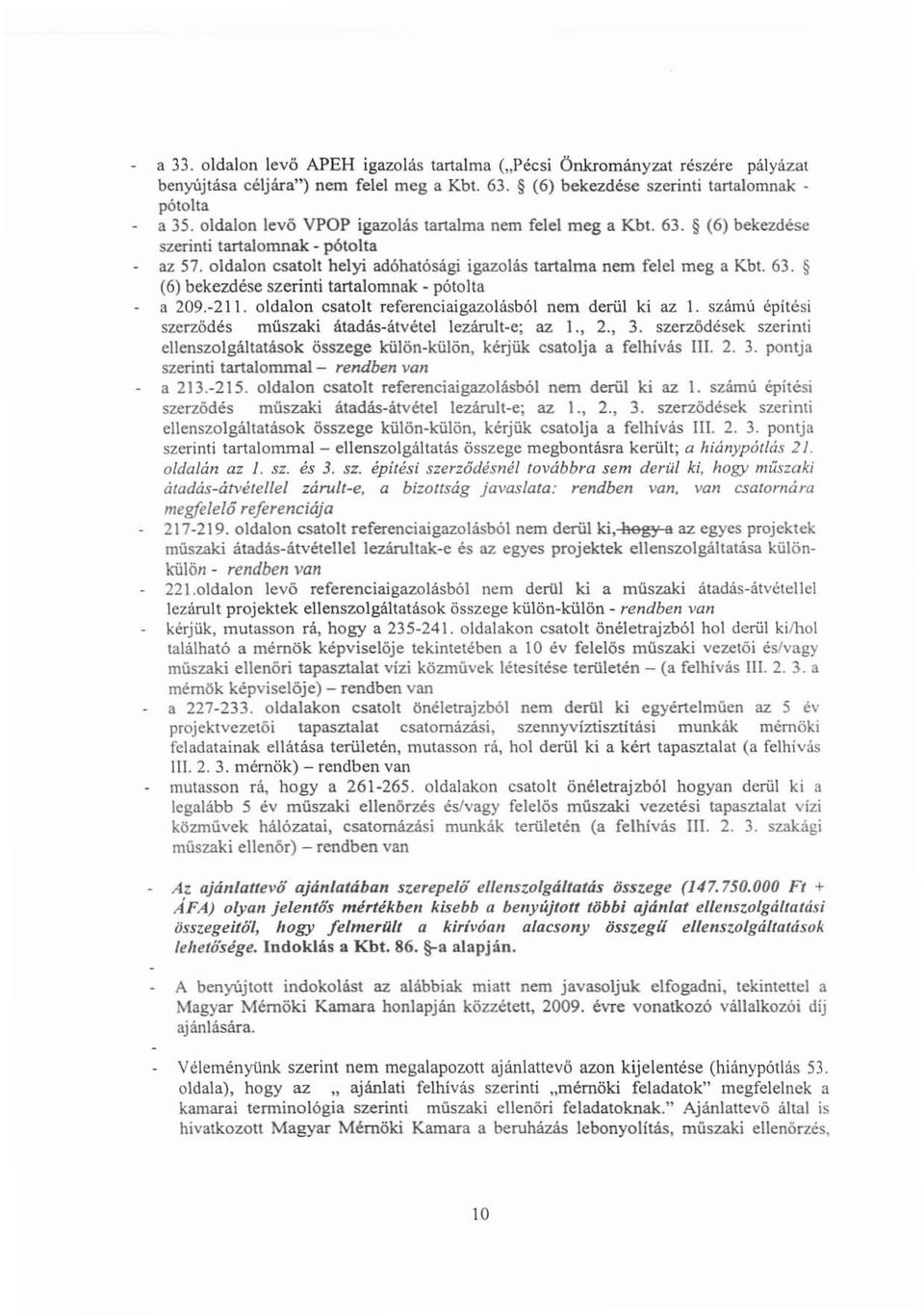 -211. oldalon csatolt referenciaigazolásból nem derül ki az 1. számú építési szerzödés müszaki átadás-átvétel lezárult-e; az L, 2., 3.