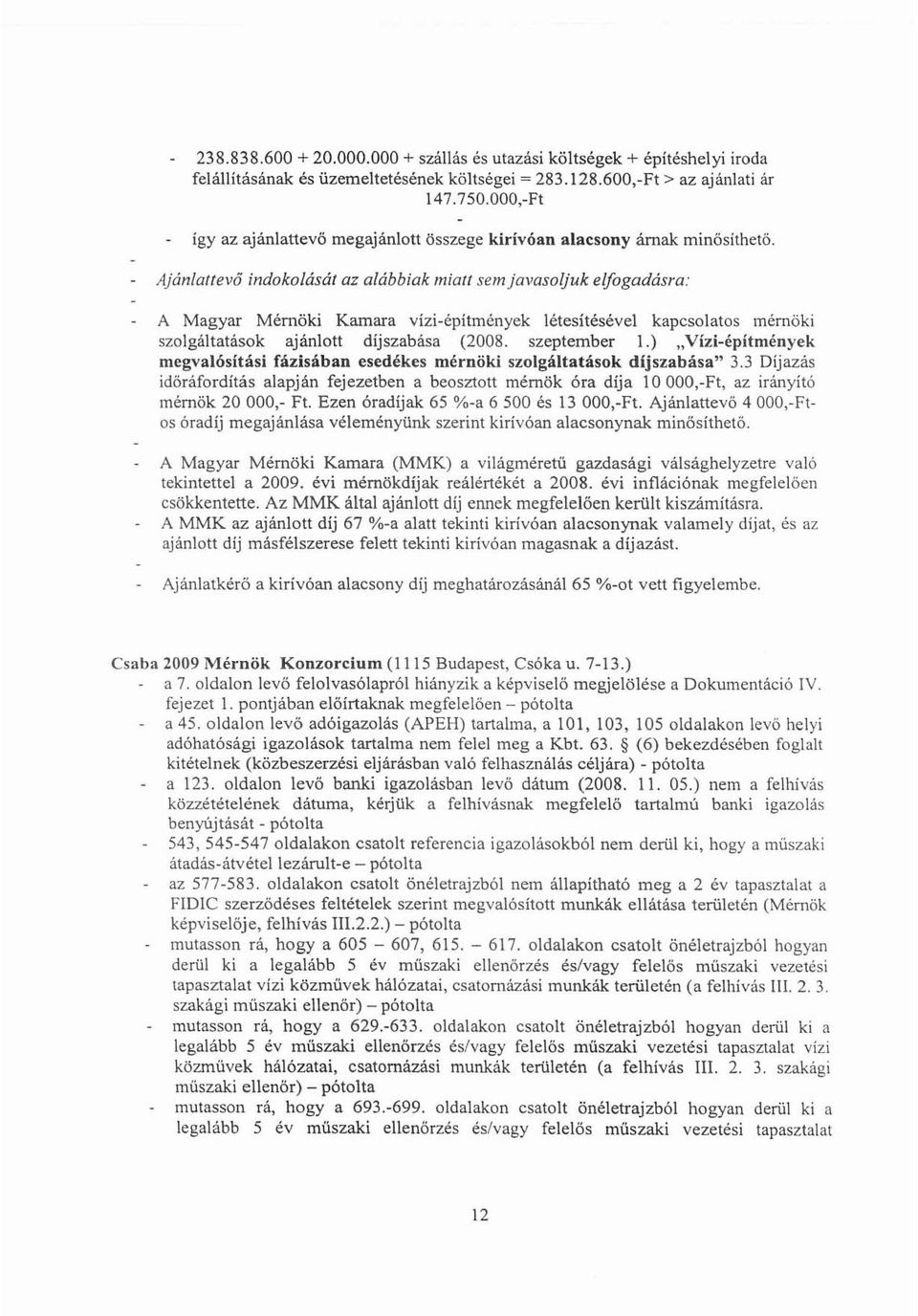 Ajánlattevőindokolását az alábbiak miatt sem javasoljuk elfogadásra: A Magyar Mérnöki Kamara vizi-építmények létesítésével kapcsolatos mérnöki szolgáltatások ajánlott díjszabása (2008. szeptember 1.).