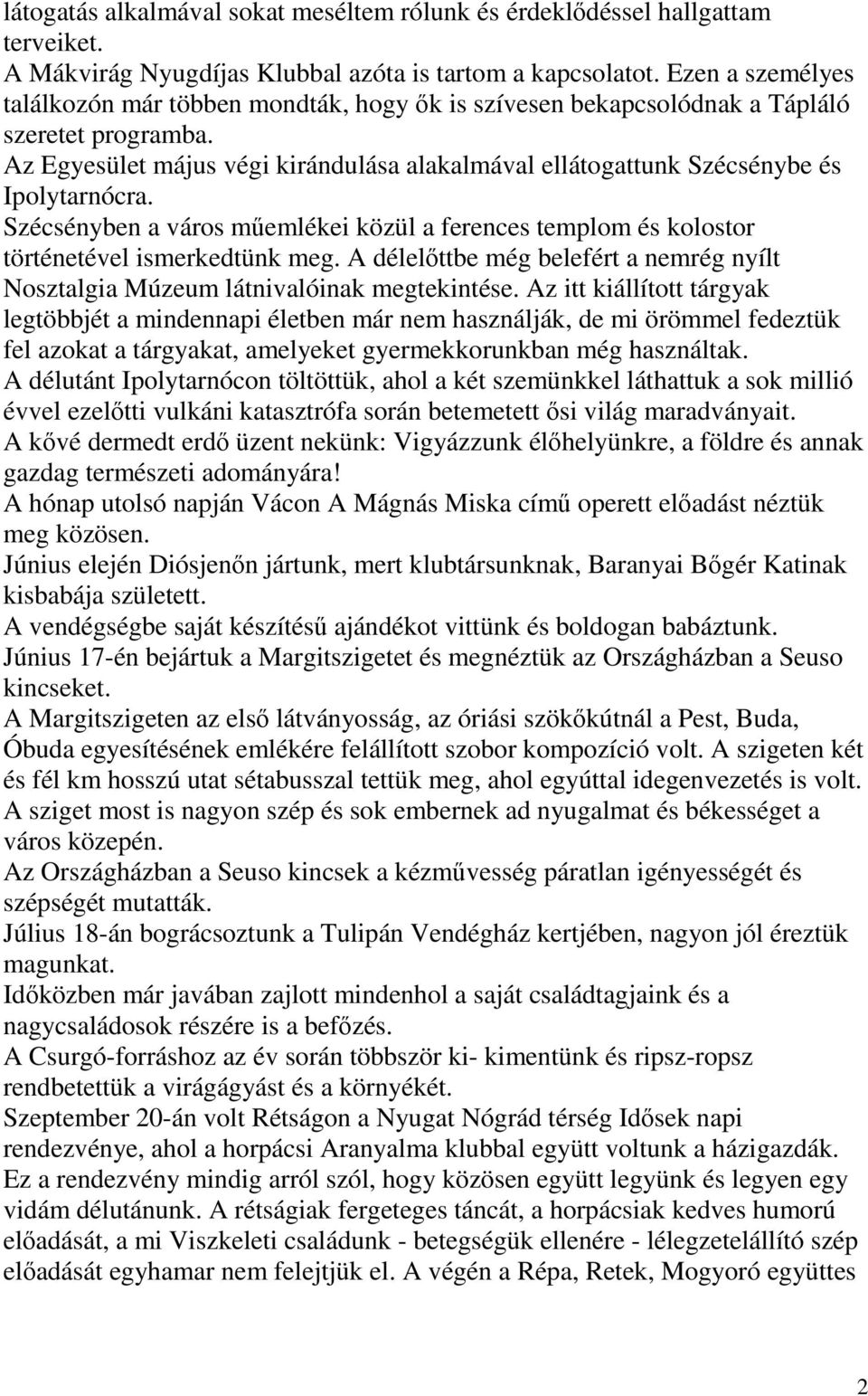 Az Egyesület május végi kirándulása alakalmával ellátogattunk Szécsénybe és Ipolytarnócra. Szécsényben a város mőemlékei közül a ferences templom és kolostor történetével ismerkedtünk meg.