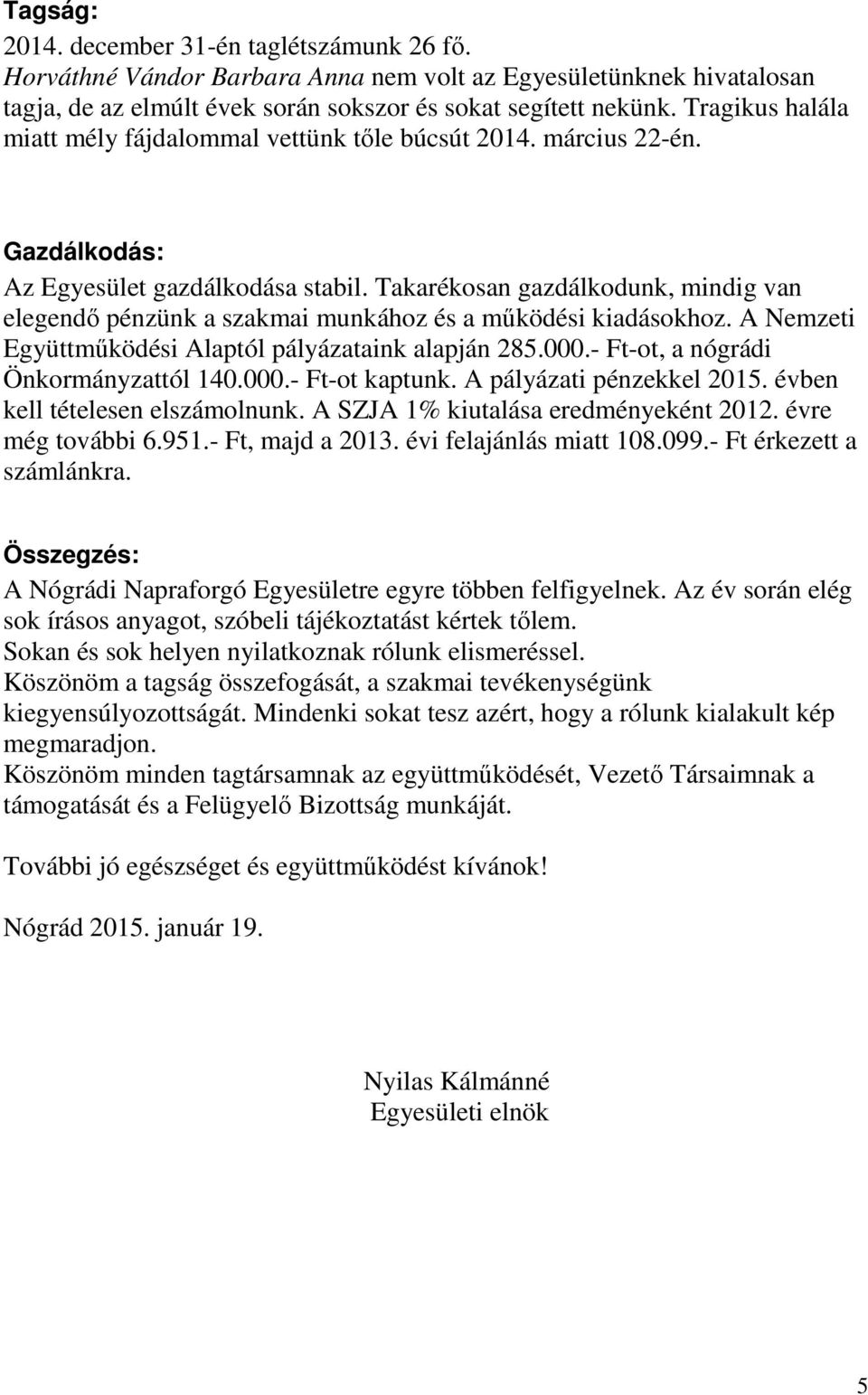 Takarékosan gazdálkodunk, mindig van elegendı pénzünk a szakmai munkához és a mőködési kiadásokhoz. A Nemzeti Együttmőködési Alaptól pályázataink alapján 285.000.