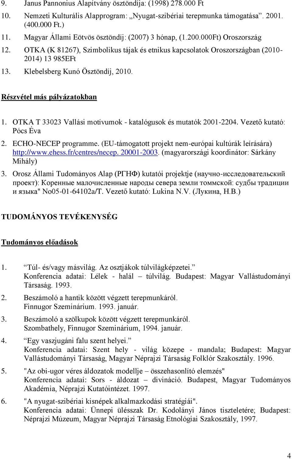 Klebelsberg Kunó Ösztöndíj, 2010. Részvétel más pályázatokban 1. OTKA T 33023 Vallási motívumok - katalógusok és mutatók 2001-2204. Vezető kutató: Pócs Éva 2. ECHO-NECEP programme.