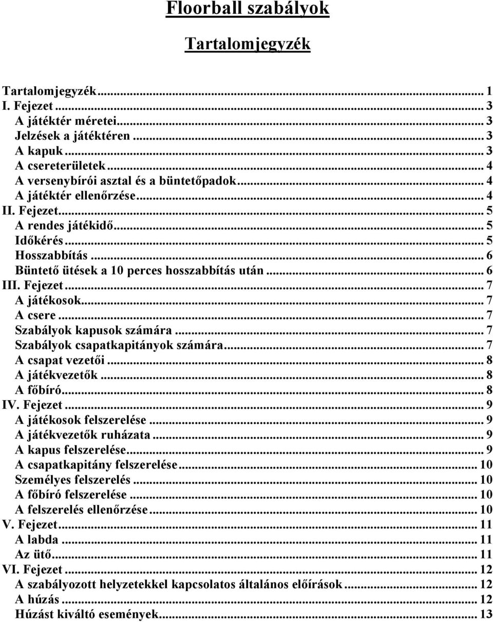 .. 7 Szabályok kapusok számára... 7 Szabályok csapatkapitányok számára... 7 A csapat vezetői... 8 A játékvezetők... 8 A főbíró... 8 IV. Fejezet... 9 A játékosok felszerelése.