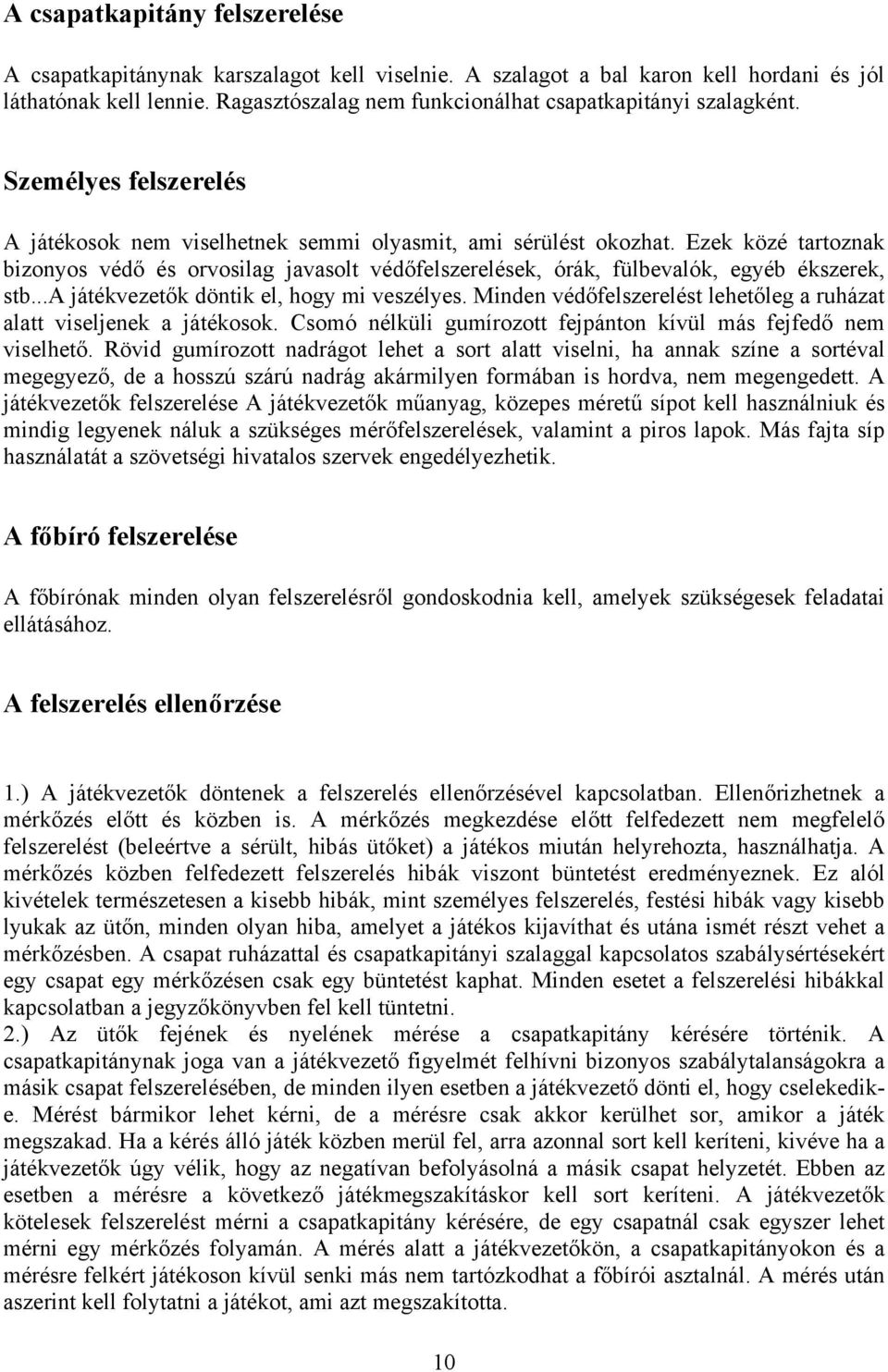 Ezek közé tartoznak bizonyos védő és orvosilag javasolt védőfelszerelések, órák, fülbevalók, egyéb ékszerek, stb...a játékvezetők döntik el, hogy mi veszélyes.