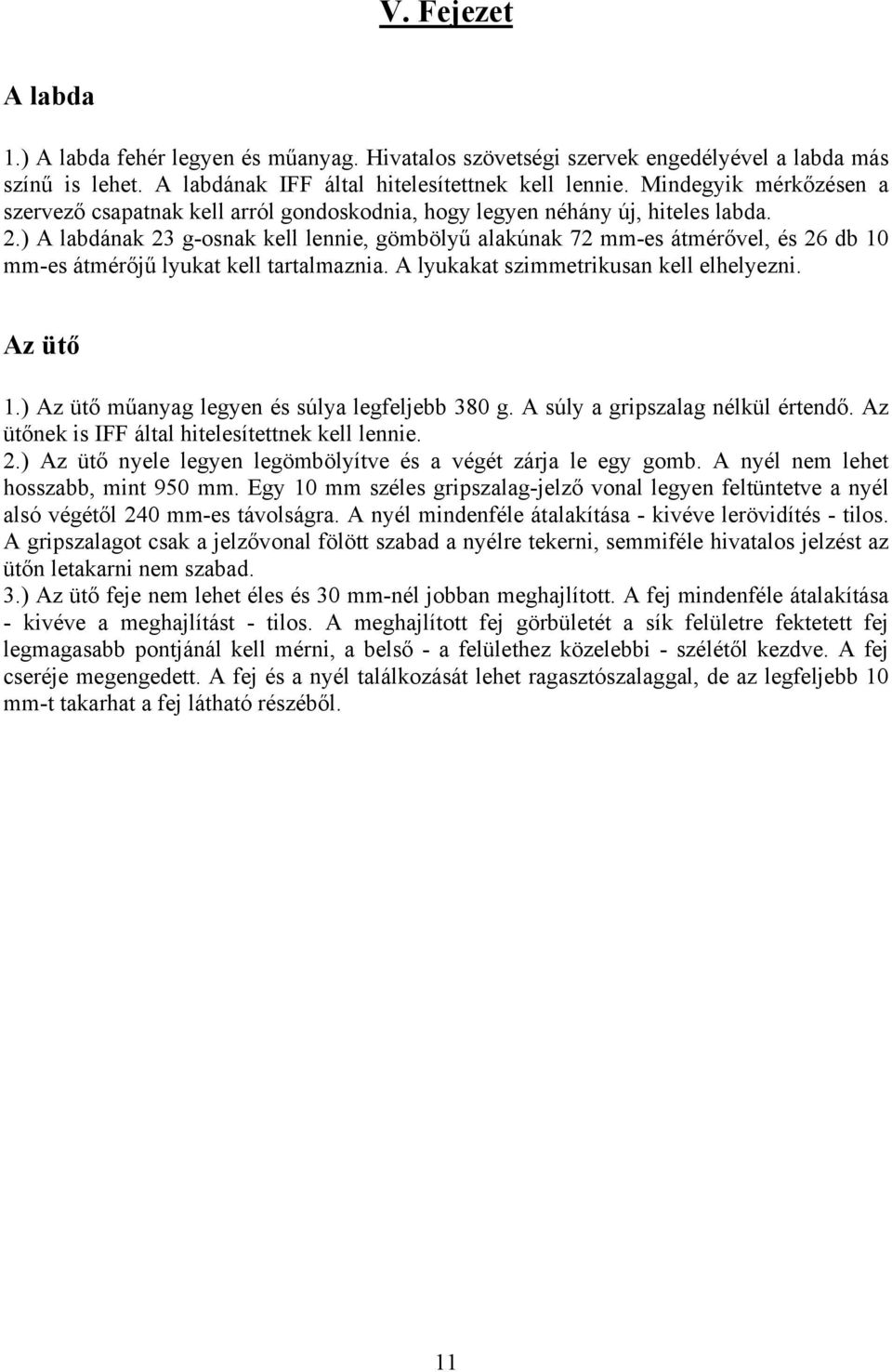 ) A labdának 23 g-osnak kell lennie, gömbölyű alakúnak 72 mm-es átmérővel, és 26 db 10 mm-es átmérőjű lyukat kell tartalmaznia. A lyukakat szimmetrikusan kell elhelyezni. Az ütő 1.