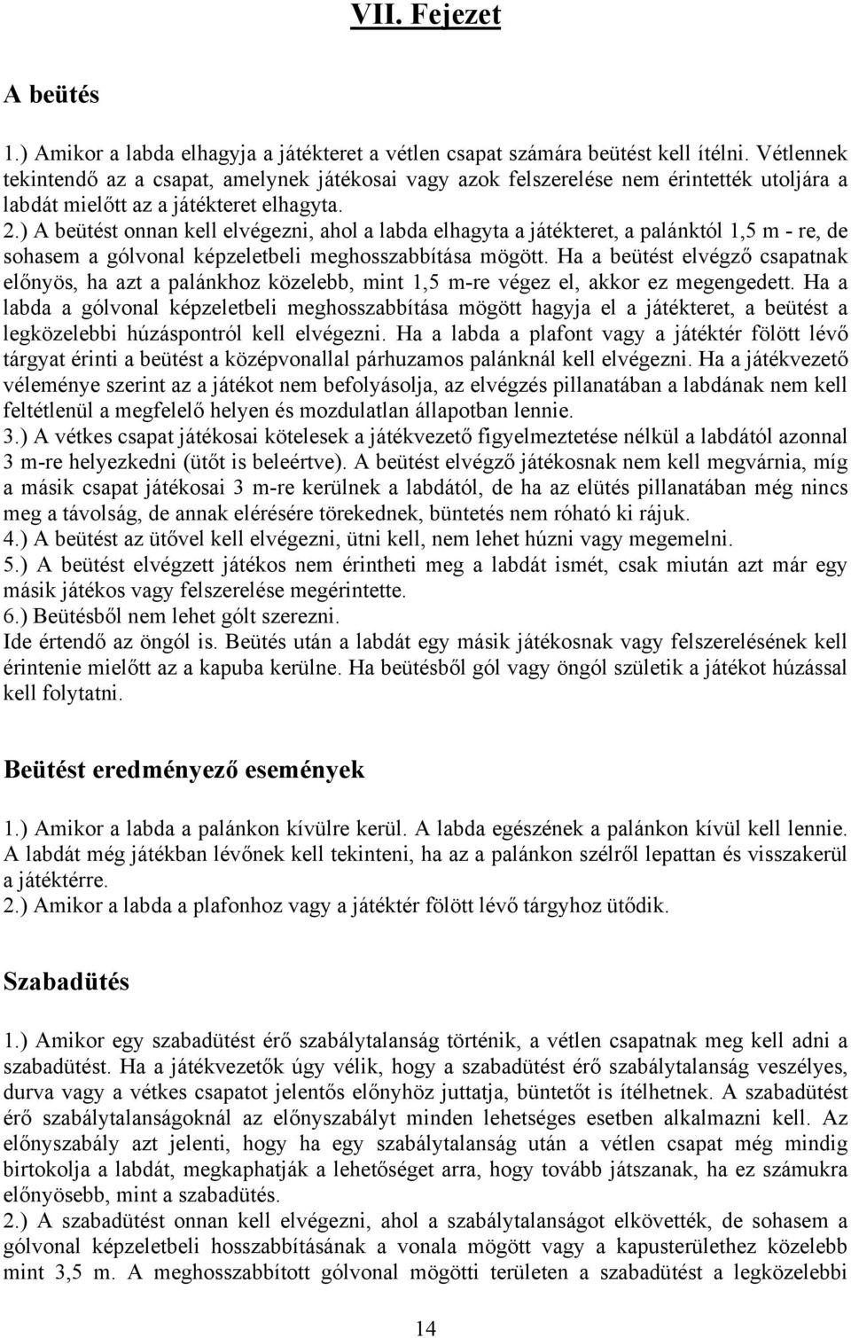 ) A beütést onnan kell elvégezni, ahol a labda elhagyta a játékteret, a palánktól 1,5 m - re, de sohasem a gólvonal képzeletbeli meghosszabbítása mögött.