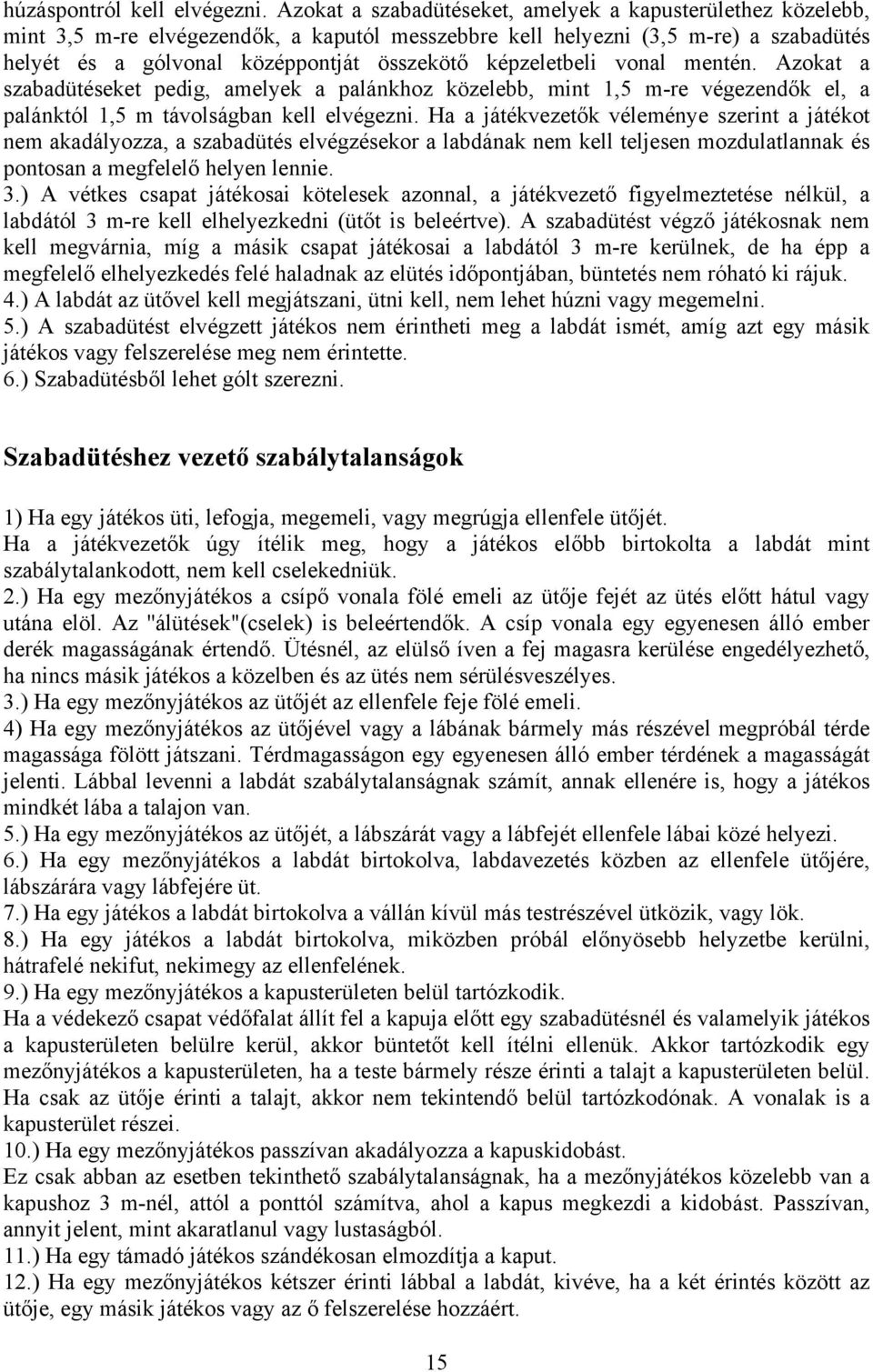 képzeletbeli vonal mentén. Azokat a szabadütéseket pedig, amelyek a palánkhoz közelebb, mint 1,5 m-re végezendők el, a palánktól 1,5 m távolságban kell elvégezni.