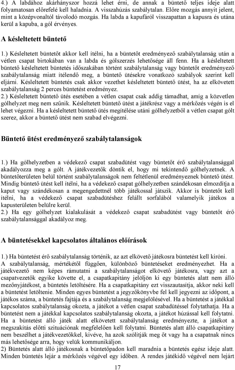 ) Késleltetett büntetőt akkor kell ítélni, ha a büntetőt eredményező szabálytalanság után a vétlen csapat birtokában van a labda és gólszerzés lehetősége áll fenn.