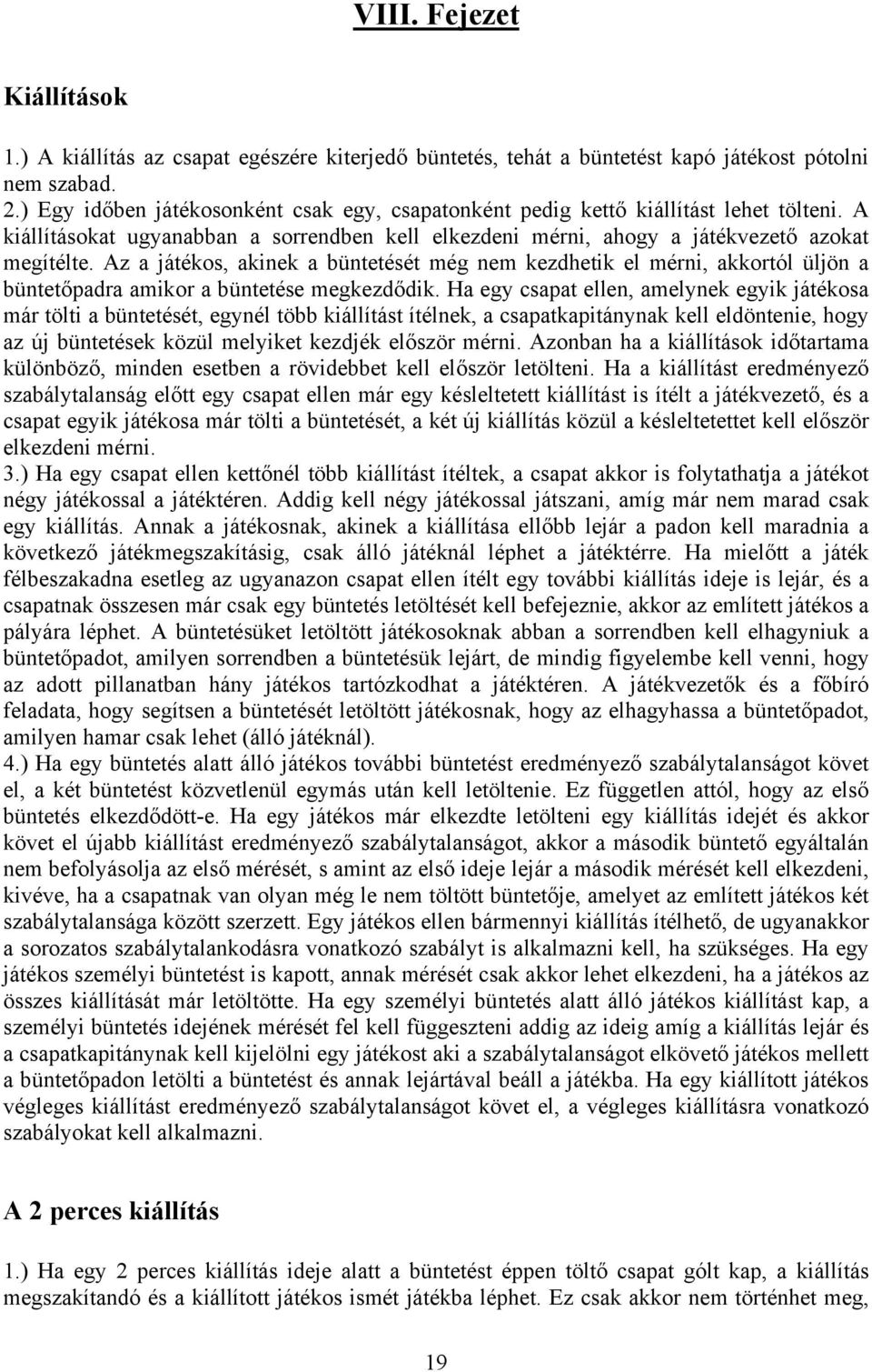 Az a játékos, akinek a büntetését még nem kezdhetik el mérni, akkortól üljön a büntetőpadra amikor a büntetése megkezdődik.