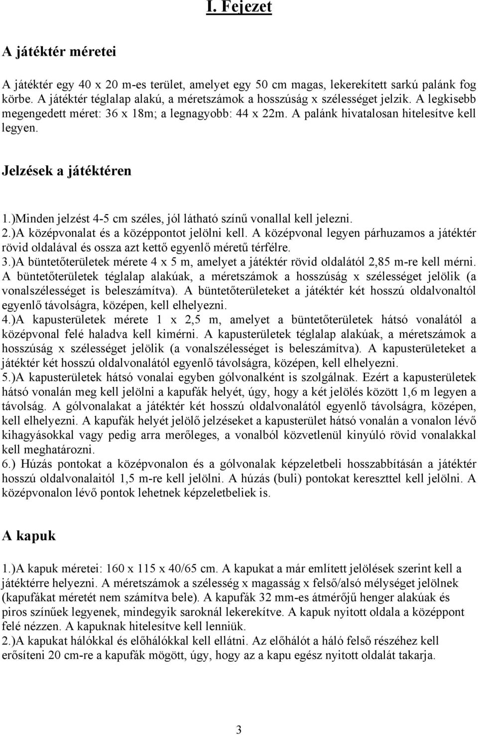 Jelzések a játéktéren 1.)Minden jelzést 4-5 cm széles, jól látható színű vonallal kell jelezni. 2.)A középvonalat és a középpontot jelölni kell.