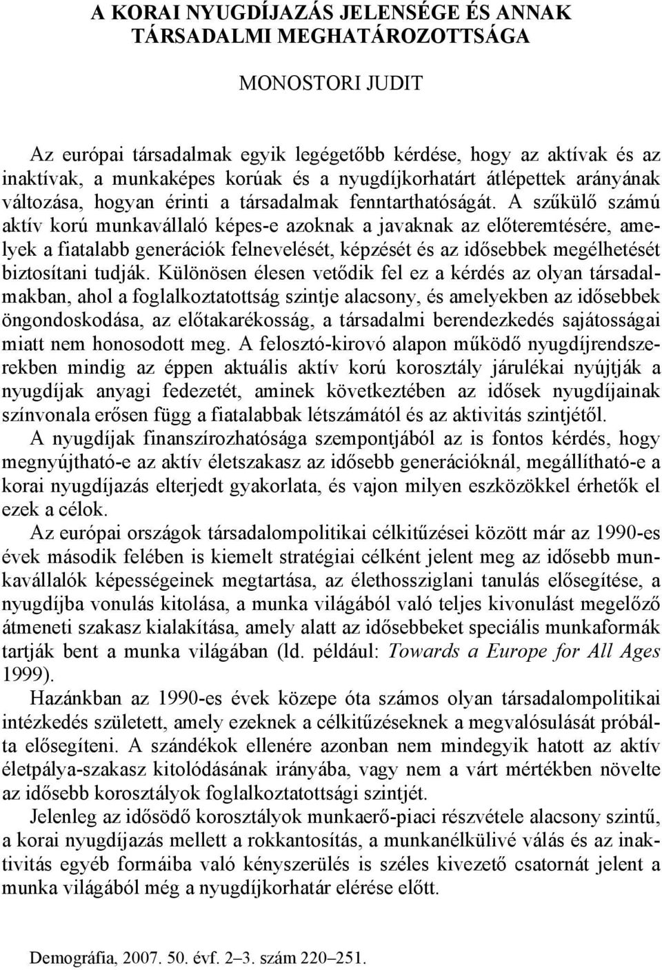 A szűkülő számú aktív korú munkavállaló képes-e azoknak a javaknak az előteremtésére, amelyek a fiatalabb generációk felnevelését, képzését és az idősebbek megélhetését biztosítani tudják.