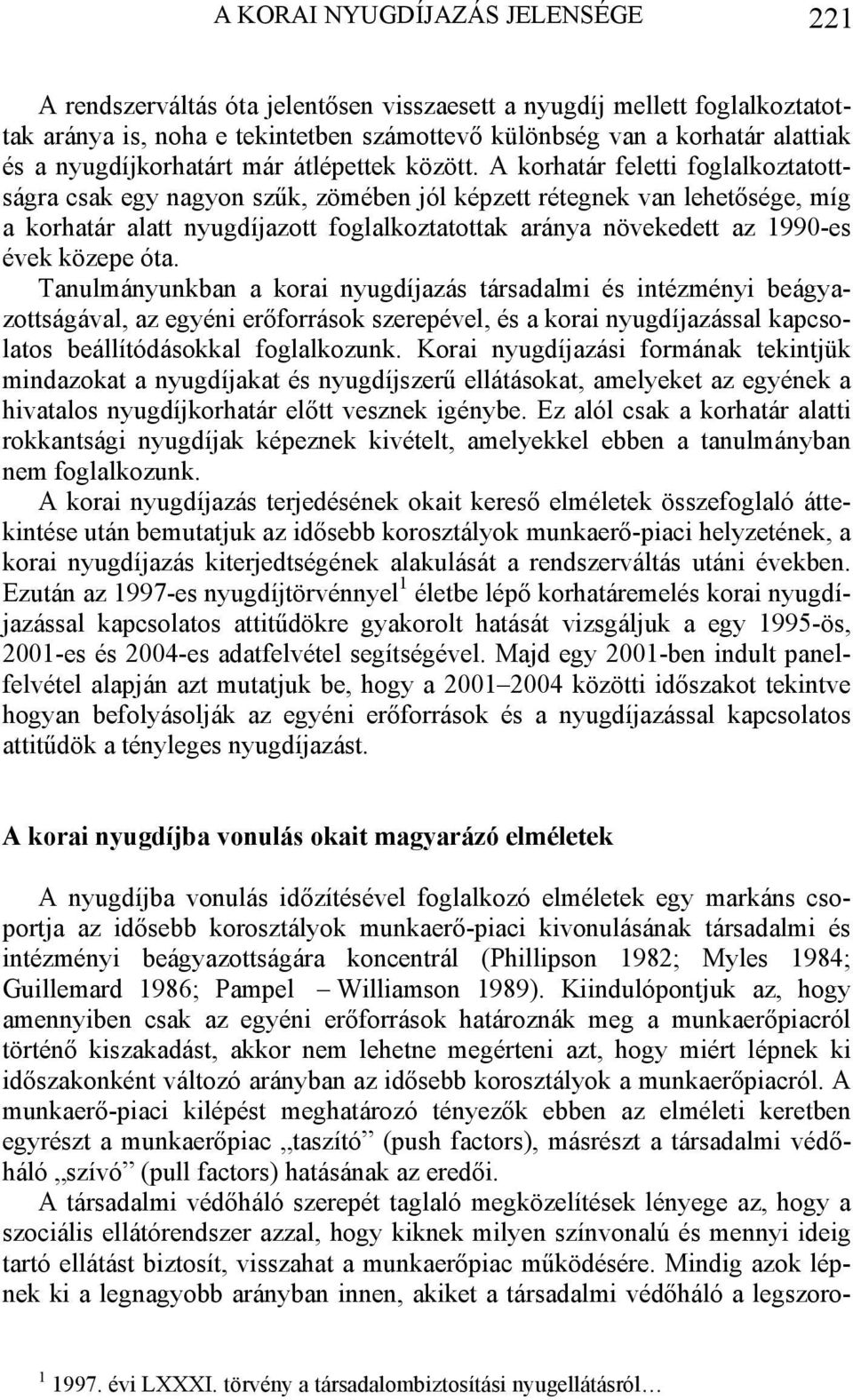 A korhatár feletti foglalkoztatottságra csak egy nagyon szűk, zömében jól képzett rétegnek van lehetősége, míg a korhatár alatt nyugdíjazott foglalkoztatottak aránya növekedett az 1990-es évek közepe