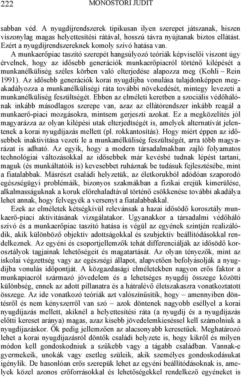 A munkaerőpiac taszító szerepét hangsúlyozó teóriák képviselői viszont úgy érvelnek, hogy az idősebb generációk munkaerőpiacról történő kilépését a munkanélküliség széles körben való elterjedése