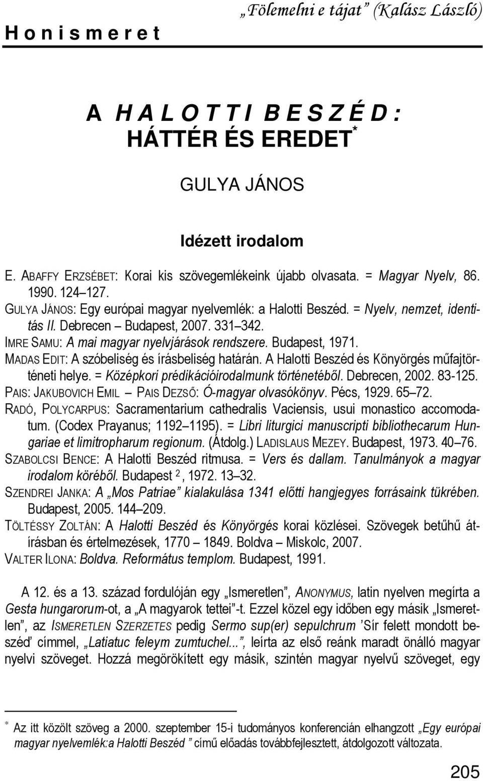 IMRE SAMU: A mai magyar nyelvjárások rendszere. Budapest, 1971. MADAS EDIT: A szóbeliség és írásbeliség határán. A Halotti Beszéd és Könyörgés műfajtörténeti helye.