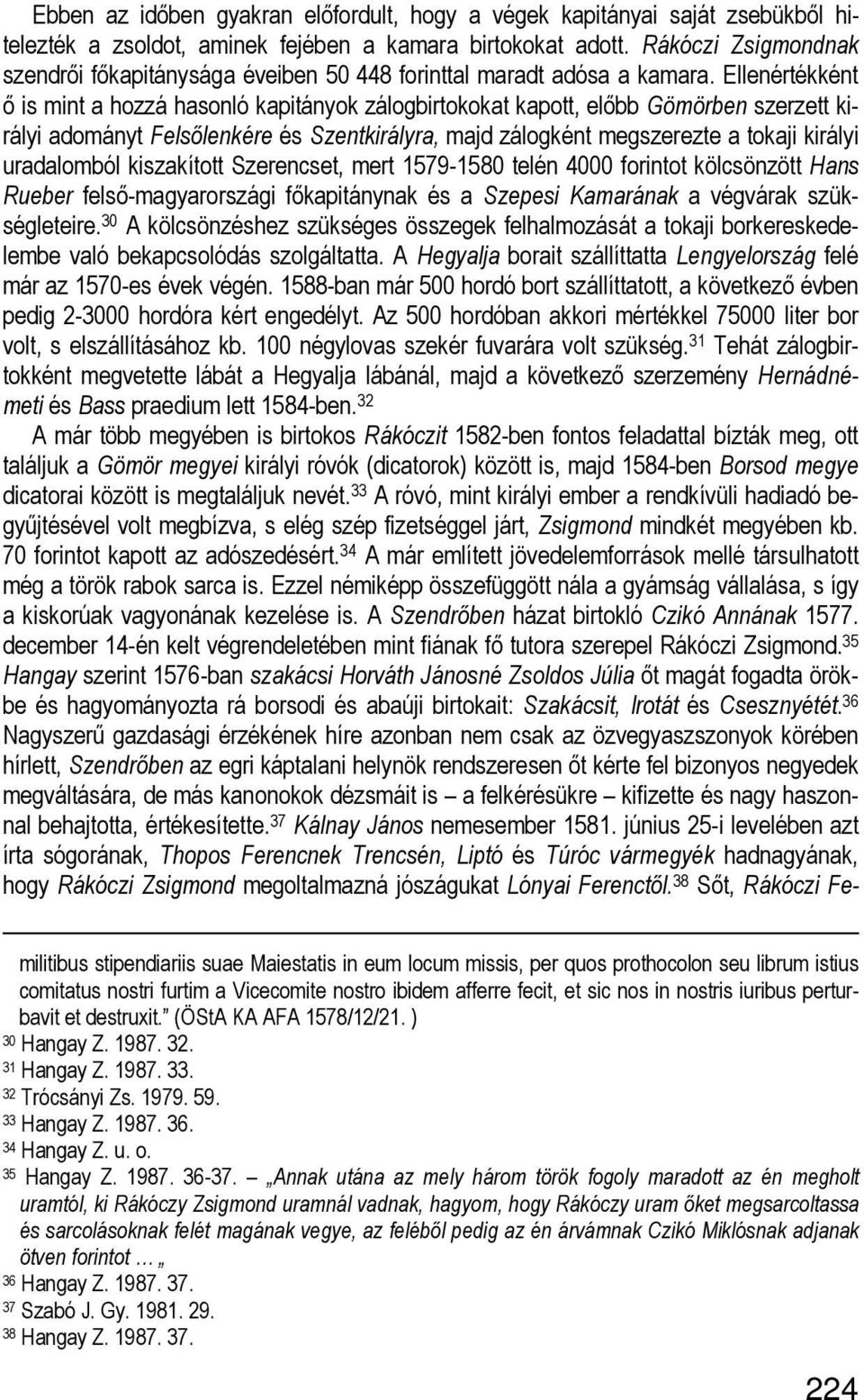 Ellenértékként ő is mint a hozzá hasonló kapitányok zálogbirtokokat kapott, előbb Gömörben szerzett királyi adományt Felsőlenkére és Szentkirályra, majd zálogként megszerezte a tokaji királyi