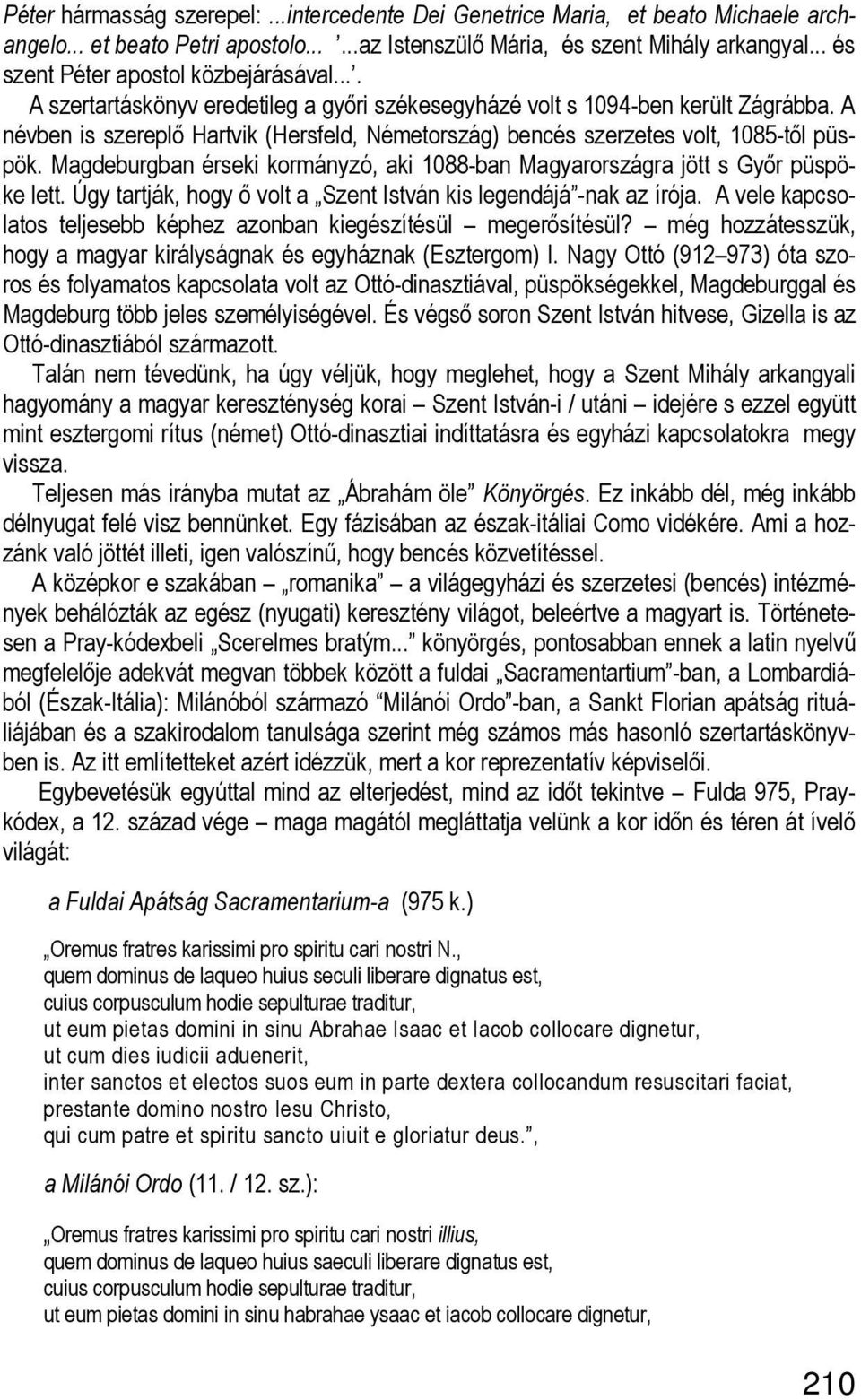 A névben is szereplő Hartvik (Hersfeld, Németország) bencés szerzetes volt, 1085-től püspök. Magdeburgban érseki kormányzó, aki 1088-ban Magyarországra jött s Győr püspöke lett.