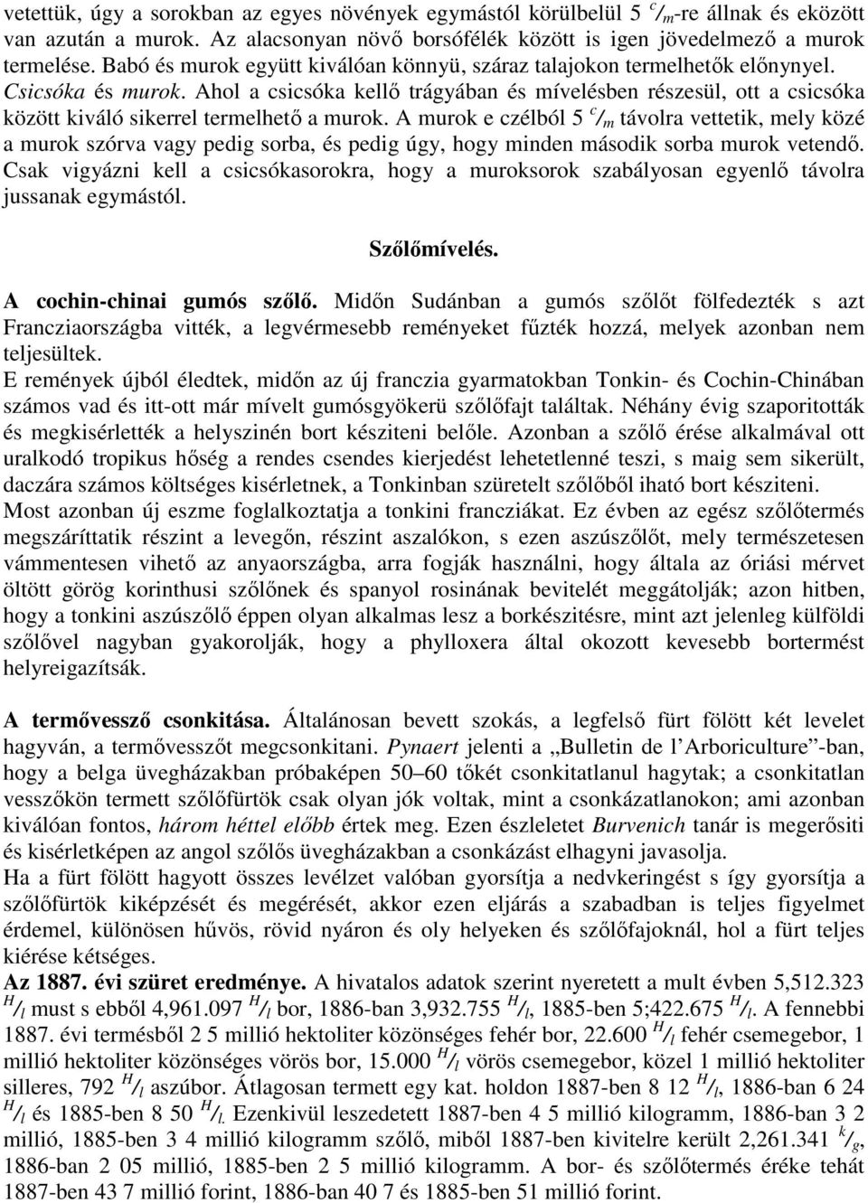 Ahol a csicsóka kellı trágyában és mívelésben részesül, ott a csicsóka között kiváló sikerrel termelhetı a murok.