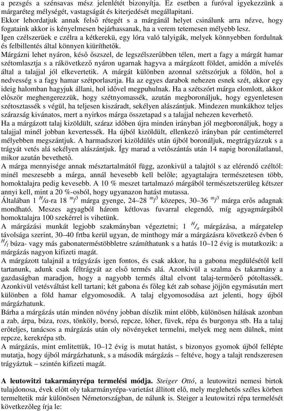 Igen czélszerüek e czélra a kétkerekü, egy lóra való talyigák, melyek könnyebben fordulnak és felbillentés által könnyen kiüríthetık.