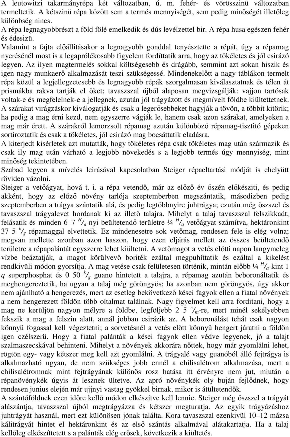 Valamint a fajta elıállitásakor a legnagyobb gonddal tenyésztette a répát, úgy a répamag nyerésénél most is a legaprólékosabb figyelem fordíttatik arra, hogy az tökéletes és jól csirázó legyen.