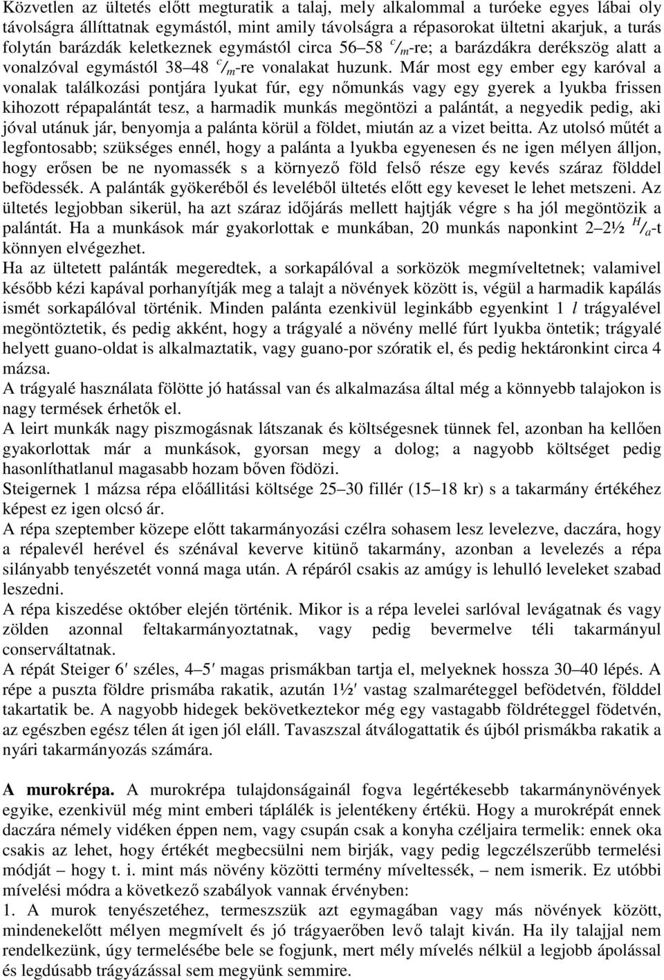 Már most egy ember egy karóval a vonalak találkozási pontjára lyukat fúr, egy nımunkás vagy egy gyerek a lyukba frissen kihozott répapalántát tesz, a harmadik munkás megöntözi a palántát, a negyedik
