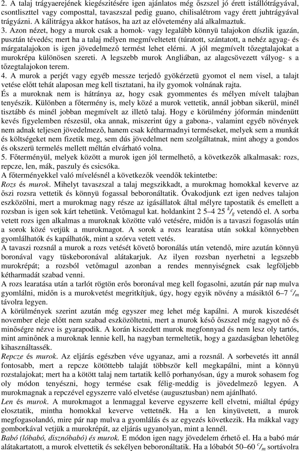 Azon nézet, hogy a murok csak a homok- vagy legalább könnyü talajokon díszlik igazán, pusztán tévedés; mert ha a talaj mélyen megmíveltetett (túratott, szántatott, a nehéz agyag- és márgatalajokon is