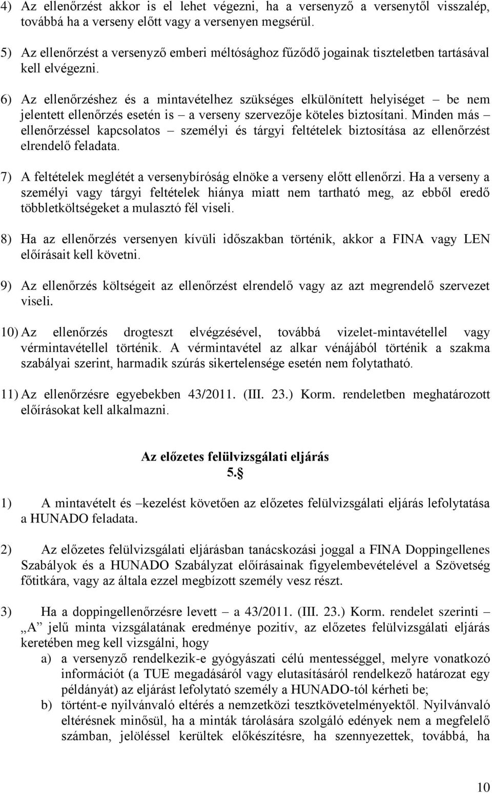 6) Az ellenőrzéshez és a mintavételhez szükséges elkülönített helyiséget be nem jelentett ellenőrzés esetén is a verseny szervezője köteles biztosítani.