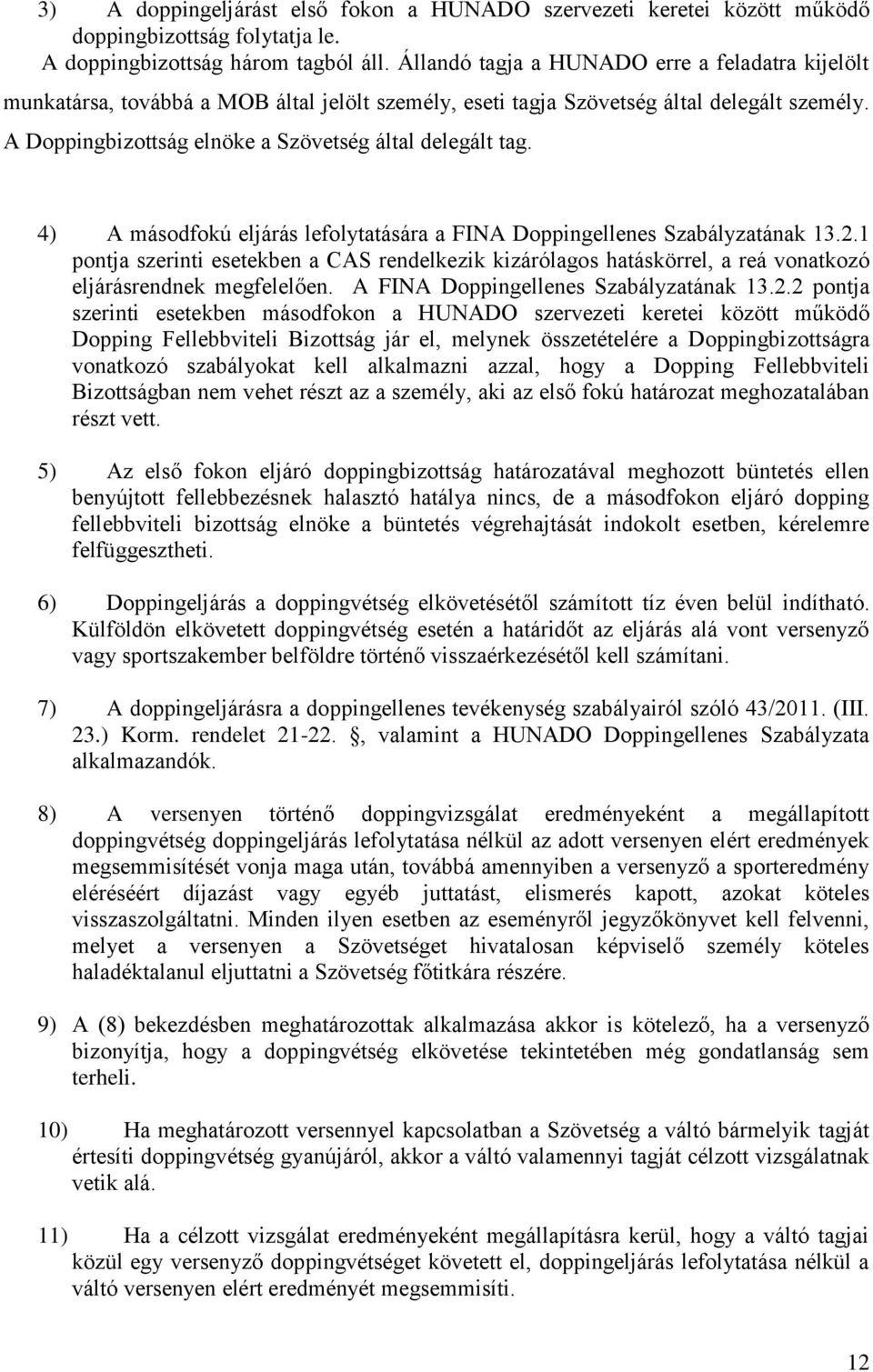 4) A másodfokú eljárás lefolytatására a FINA Doppingellenes Szabályzatának 13.2.1 pontja szerinti esetekben a CAS rendelkezik kizárólagos hatáskörrel, a reá vonatkozó eljárásrendnek megfelelően.