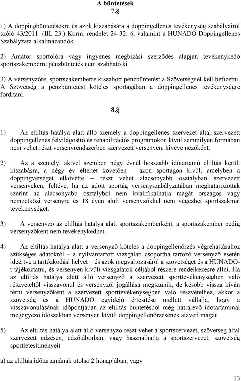 3) A versenyzőre, sportszakemberre kiszabott pénzbüntetést a Szövetségnél kell befizetni. A Szövetség a pénzbüntetést köteles sportágában a doppingellenes tevékenységre fordítani. 8.