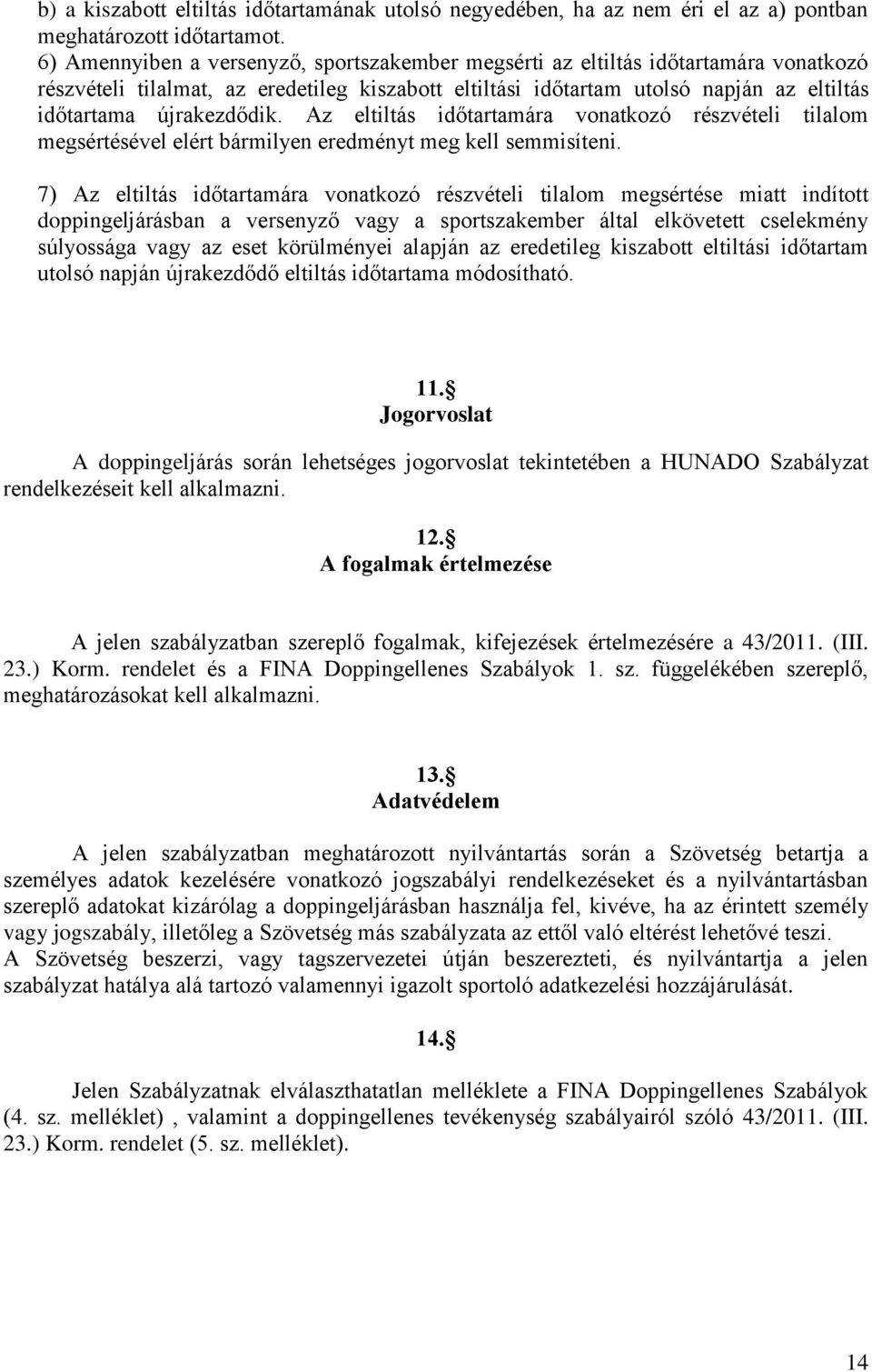 újrakezdődik. Az eltiltás időtartamára vonatkozó részvételi tilalom megsértésével elért bármilyen eredményt meg kell semmisíteni.