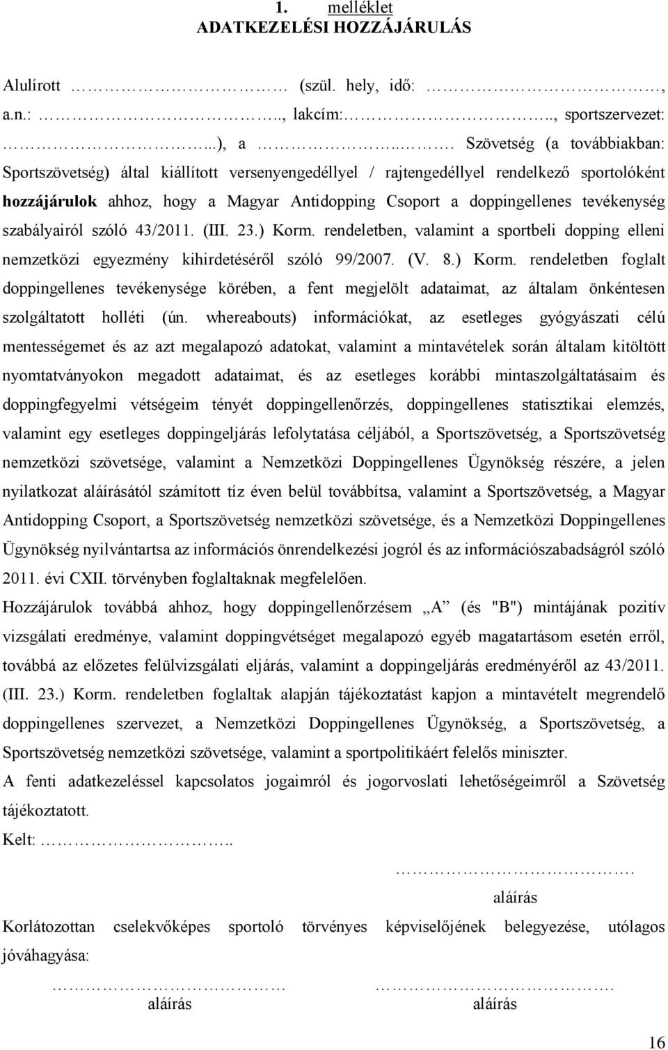 tevékenység szabályairól szóló 43/2011. (III. 23.) Korm. rendeletben, valamint a sportbeli dopping elleni nemzetközi egyezmény kihirdetéséről szóló 99/2007. (V. 8.) Korm. rendeletben foglalt doppingellenes tevékenysége körében, a fent megjelölt adataimat, az általam önkéntesen szolgáltatott holléti (ún.