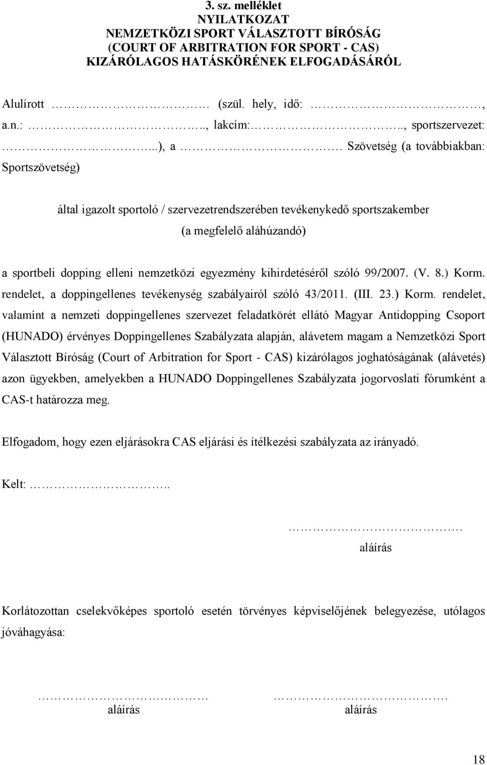 Szövetség (a továbbiakban: Sportszövetség) által igazolt sportoló / szervezetrendszerében tevékenykedő sportszakember (a megfelelő aláhúzandó) a sportbeli dopping elleni nemzetközi egyezmény