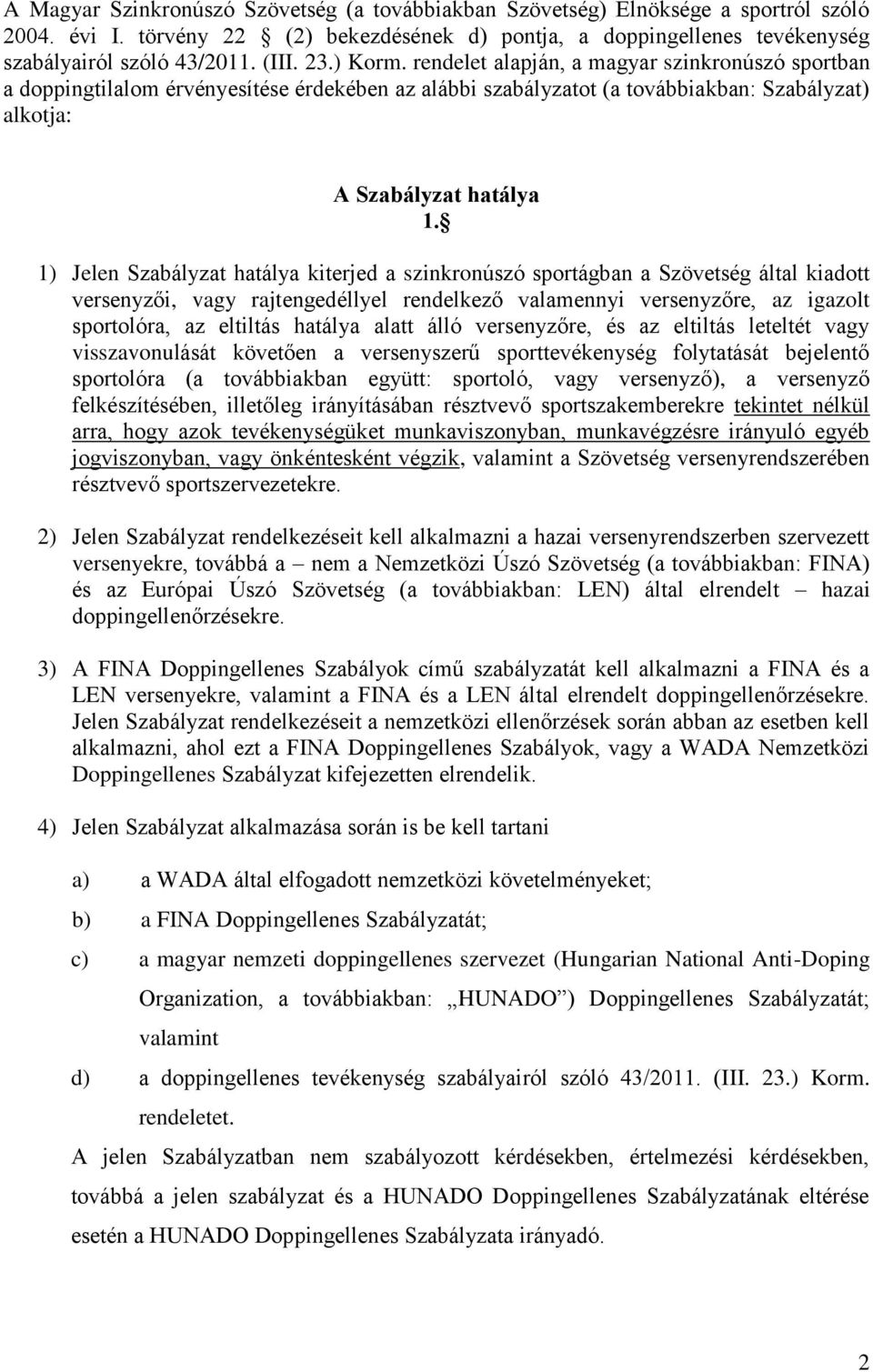 1) Jelen Szabályzat hatálya kiterjed a szinkronúszó sportágban a Szövetség által kiadott versenyzői, vagy rajtengedéllyel rendelkező valamennyi versenyzőre, az igazolt sportolóra, az eltiltás hatálya