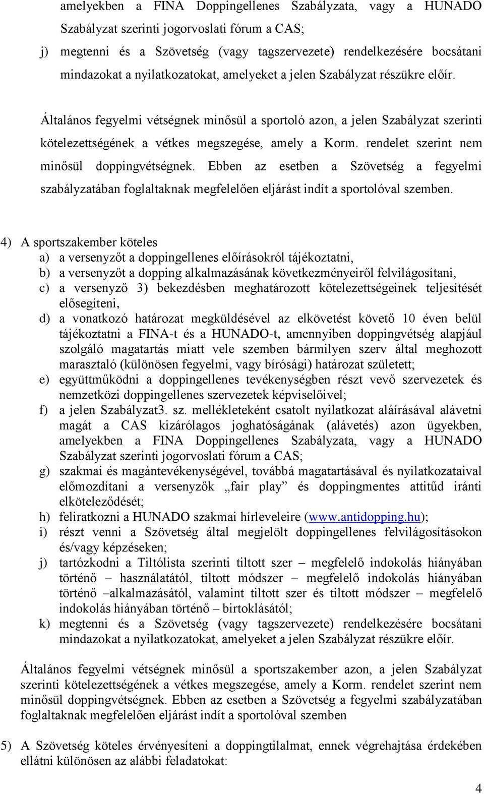 rendelet szerint nem minősül doppingvétségnek. Ebben az esetben a Szövetség a fegyelmi szabályzatában foglaltaknak megfelelően eljárást indít a sportolóval szemben.